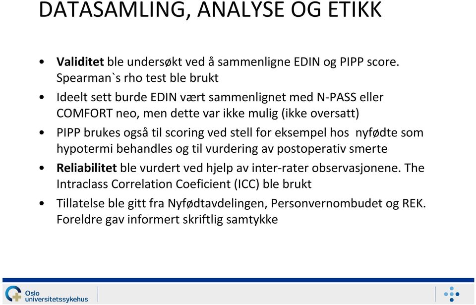 brukes ogsåtil scoring ved stell for eksempel hos nyfødte som hypotermi behandles og til vurdering av postoperativ smerte Reliabilitet ble vurdert