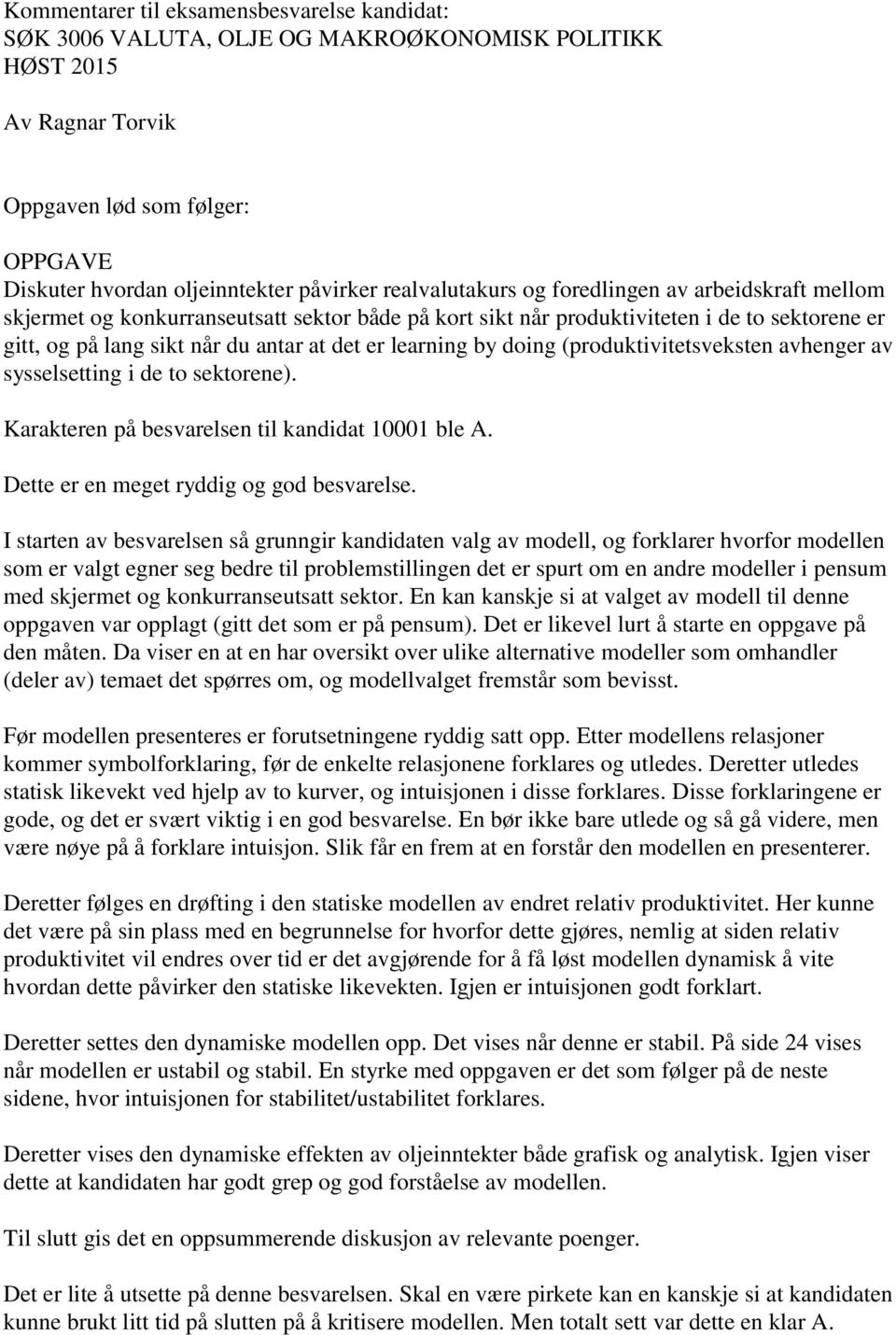 learning by doing (produktivitetsveksten avhenger av sysselsetting i de to sektorene). Karakteren på besvarelsen til kandidat 10001 ble A. Dette er en meget ryddig og god besvarelse.