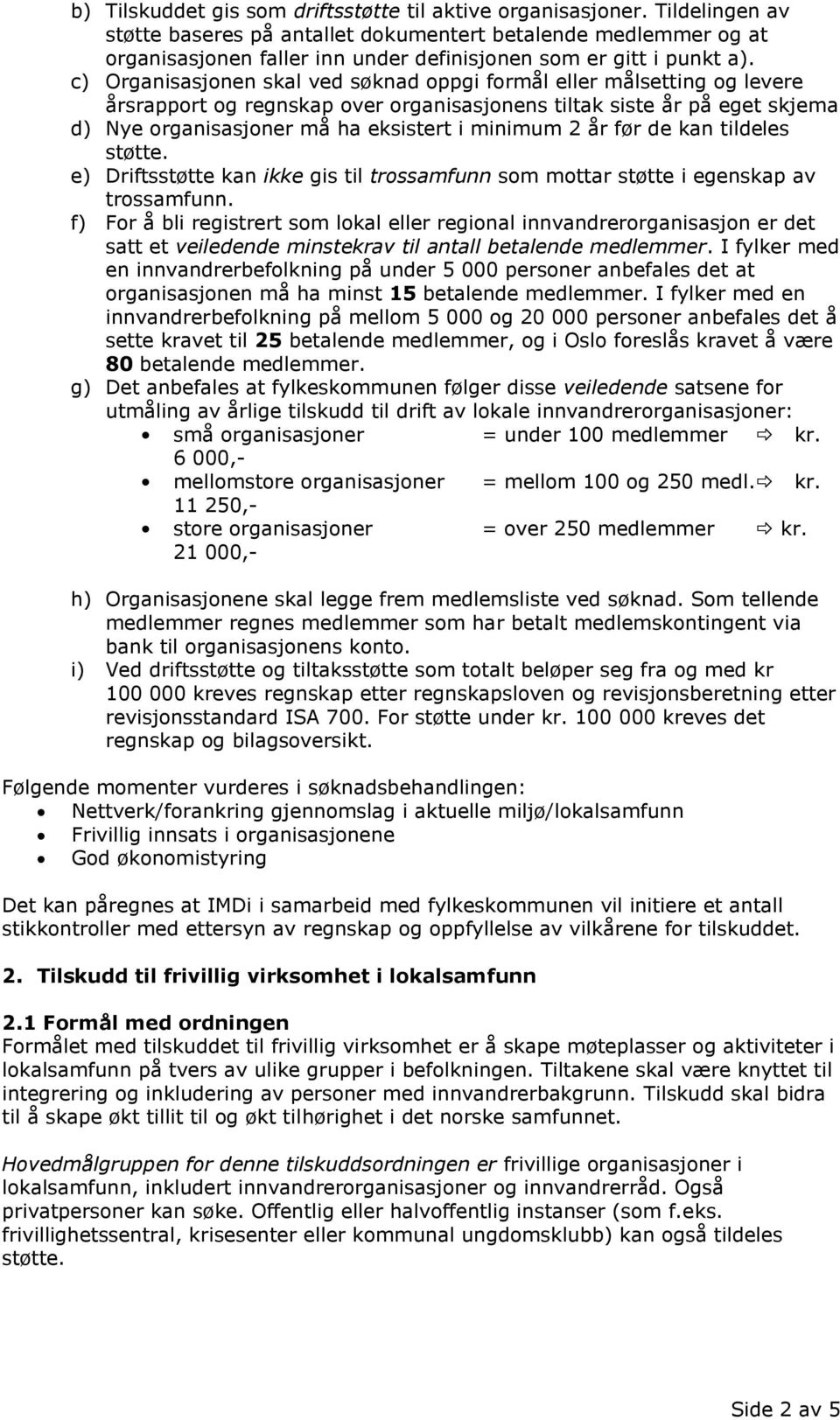 c) Organisasjonen skal ved søknad oppgi formål eller målsetting og levere årsrapport og regnskap over organisasjonens tiltak siste år på eget skjema d) Nye organisasjoner må ha eksistert i minimum 2