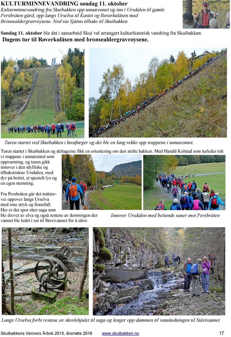 Ned via Sjåinn tilbake til Skuibakken Søndag 11. oktober ble det i samarbeid Skui vel arrangert kulturhistorisk vandring fra Skuibakken. Dagens tur til Røverkulåsen med bronsealdergravrøysene.