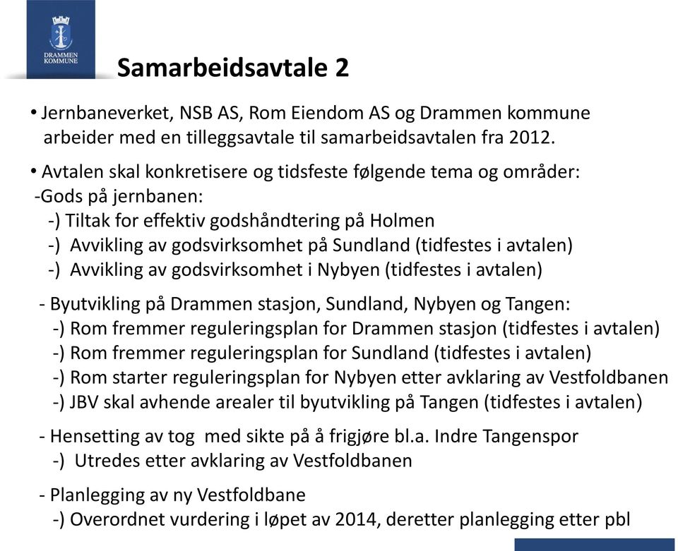 -) Avvikling av godsvirksomhet i Nybyen (tidfestes i avtalen) - Byutvikling på Drammen stasjon, Sundland, Nybyen og Tangen: -) Rom fremmer reguleringsplan for Drammen stasjon (tidfestes i avtalen) -)