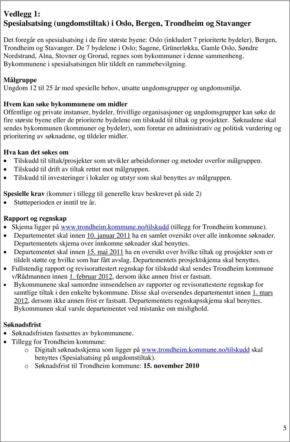 Bykommunene i spesialsatsingen blir tildelt en rammebevilgning. Målgruppe Ungdom 12 til 25 år med spesielle behov, utsatte ungdomsgrupper og ungdomsmiljø.