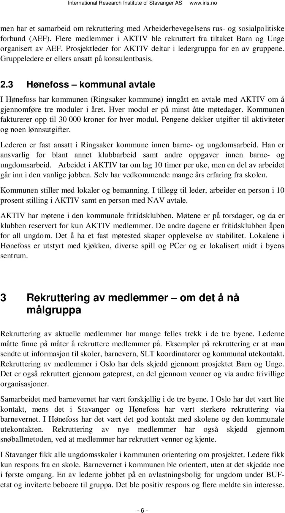3 Hønefoss kommunal avtale I Hønefoss har kommunen (Ringsaker kommune) inngått en avtale med AKTIV om å gjennomføre tre moduler i året. Hver modul er på minst åtte møtedager.