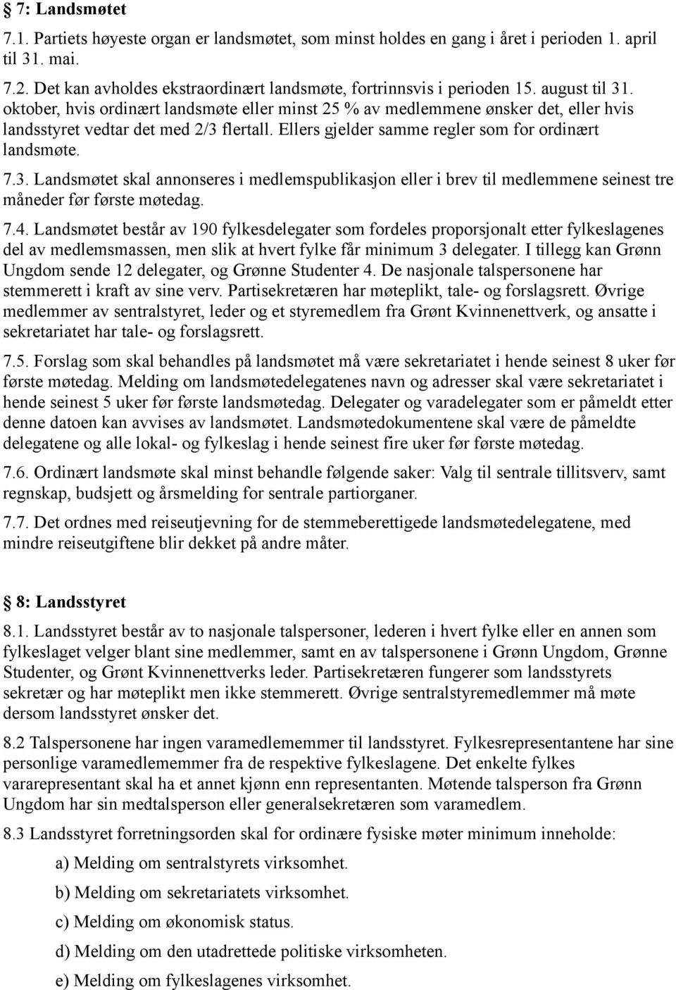 7.3. Landsmøtet skal annonseres i medlemspublikasjon eller i brev til medlemmene seinest tre måneder før første møtedag. 7.4.