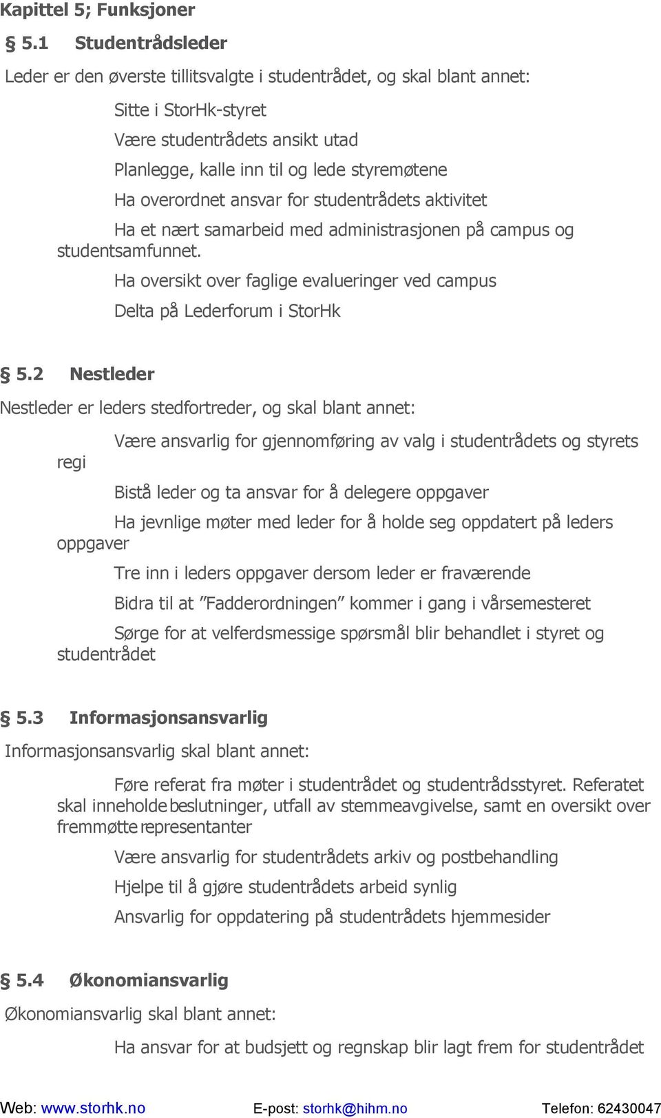 overordnet ansvar for studentrådets aktivitet Ha et nært samarbeid med administrasjonen på campus og studentsamfunnet. Ha oversikt over faglige evalueringer ved campus Delta på Lederforum i StorHk 5.