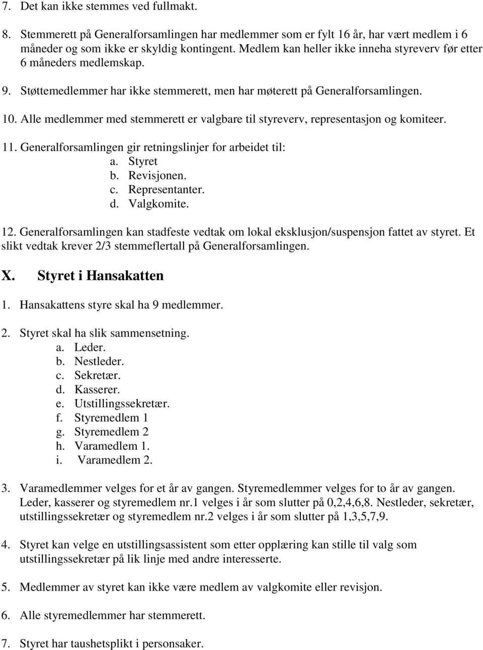 Alle medlemmer med stemmerett er valgbare til styreverv, representasjon og komiteer. 11. Generalforsamlingen gir retningslinjer for arbeidet til: a. Styret b. Revisjonen. c. Representanter. d.