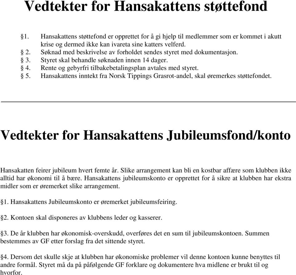 Hansakattens inntekt fra Norsk Tippings Grasrot-andel, skal øremerkes støttefondet. Vedtekter for Hansakattens Jubileumsfond/konto Hansakatten feirer jubileum hvert femte år.