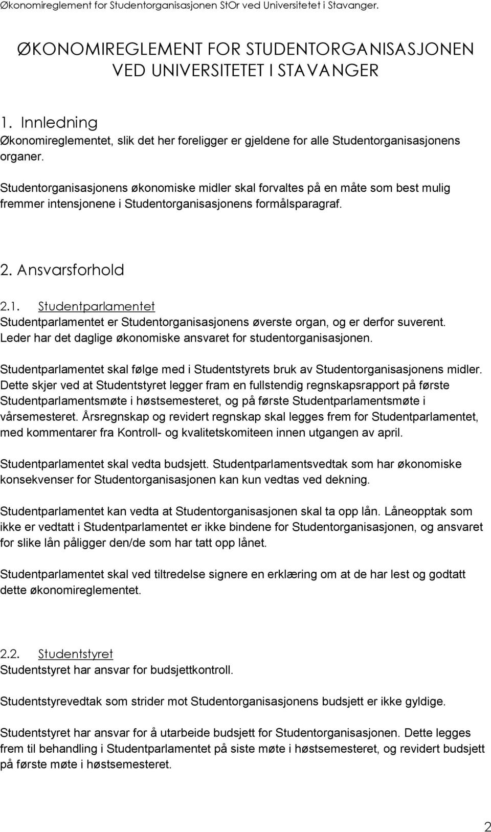 Studentparlamentet Studentparlamentet er Studentorganisasjonens øverste organ, og er derfor suverent. Leder har det daglige økonomiske ansvaret for studentorganisasjonen.