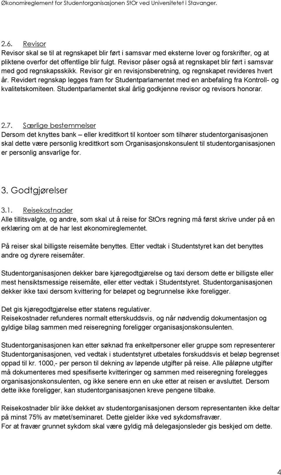 Revidert regnskap legges fram for Studentparlamentet med en anbefaling fra Kontroll- og kvalitetskomiteen. Studentparlamentet skal årlig godkjenne revisor og revisors honorar. 2.7.