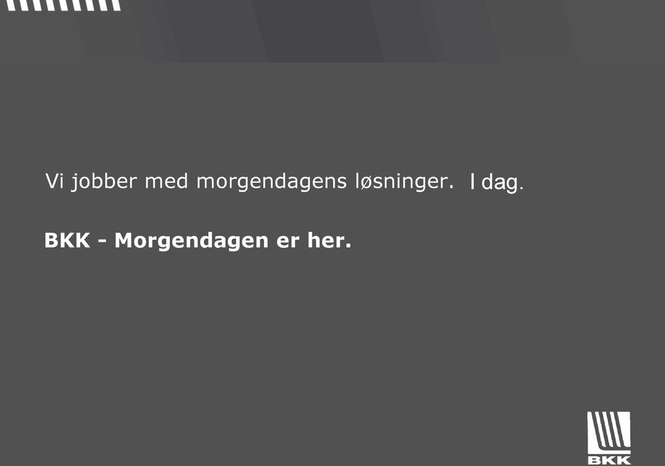 løsninger. I dag.