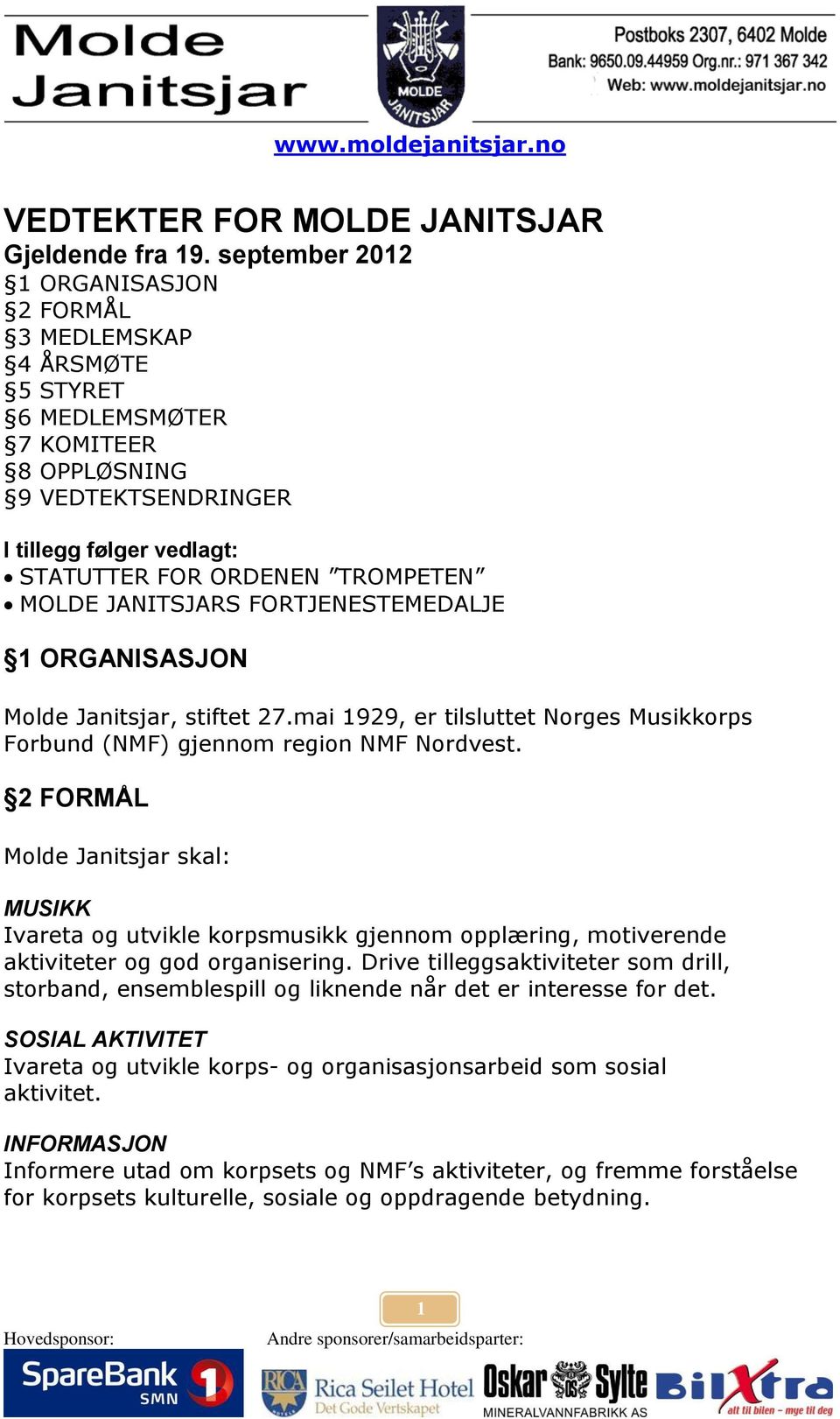 JANITSJARS FORTJENESTEMEDALJE 1 ORGANISASJON Molde Janitsjar, stiftet 27.mai 1929, er tilsluttet Norges Musikkorps Forbund (NMF) gjennom region NMF Nordvest.