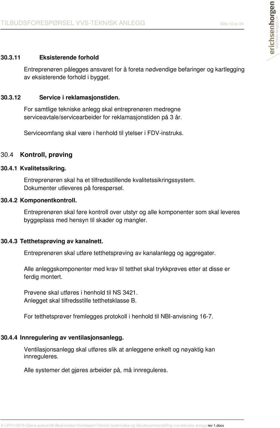 4 Kontroll, prøving 30.4.1 Kvalitetssikring. Entreprenøren skal ha et tilfredsstillende kvalitetssikringssystem. Dokumenter utleveres på forespørsel. 30.4.2 Komponentkontroll.