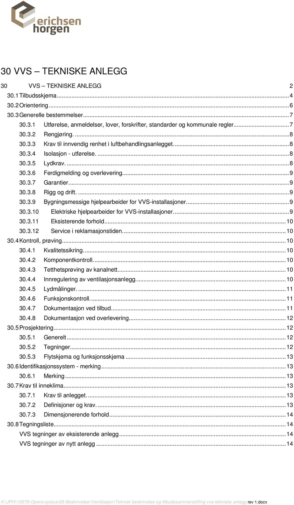 .. 9 30.3.8 Rigg og drift.... 9 30.3.9 Bygningsmessige hjelpearbeider for VVS-installasjoner.... 9 30.3.10 Elektriske hjelpearbeider for VVS-installasjoner.... 9 30.3.11 Eksisterende forhold... 10 30.