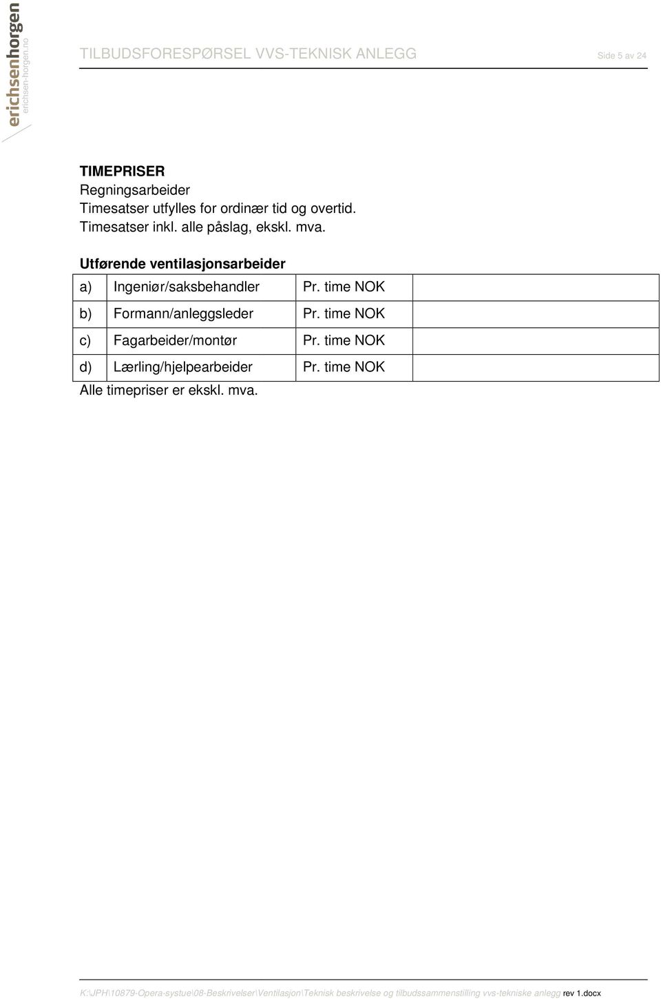 Utførende ventilasjonsarbeider a) Ingeniør/saksbehandler b) Formann/anleggsleder c)