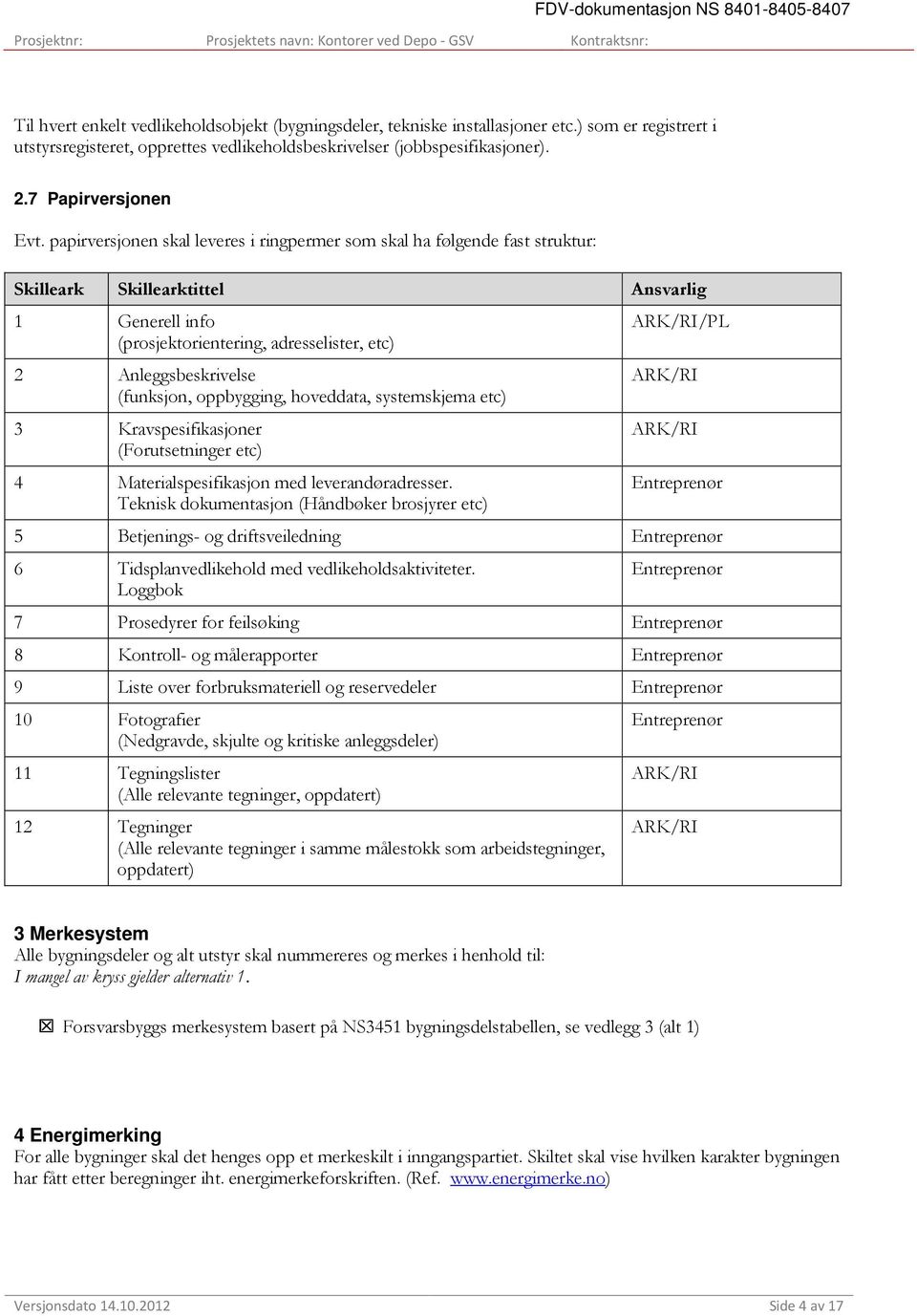 papirversjonen skal leveres i ringpermer som skal ha følgende fast struktur: Skilleark Skillearktittel Ansvarlig 1 Generell info (prosjektorientering, adresselister, etc) 2 Anleggsbeskrivelse