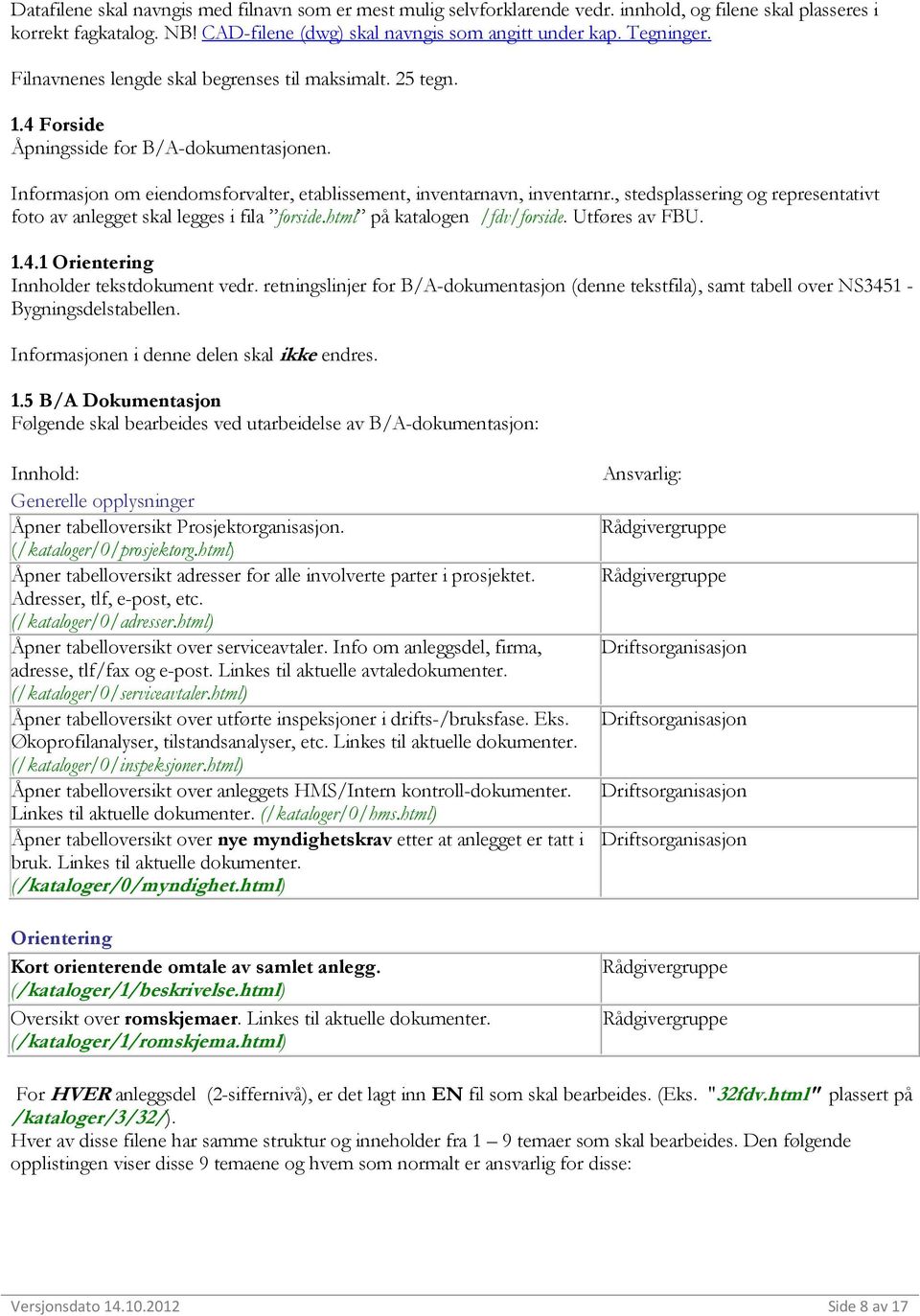 , stedsplassering og representativt foto av anlegget skal legges i fila forside.html på katalogen /fdv/forside. Utføres av FBU. 1.4.1 Orientering Innholder tekstdokument vedr.