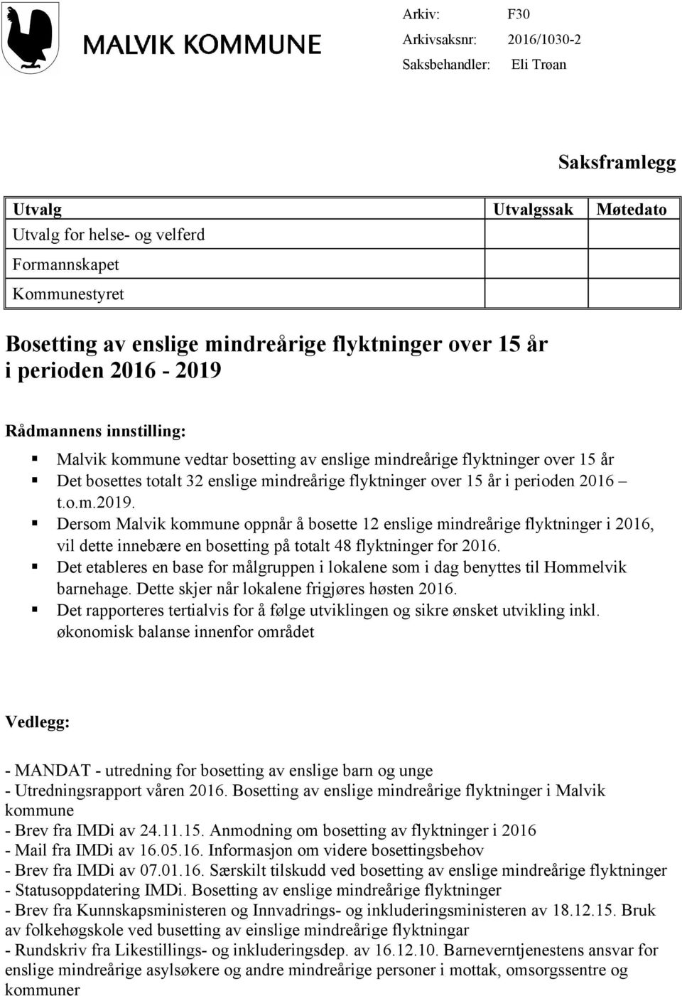 flyktninger over 15 år i perioden 2016 t.o.m.2019. Dersom Malvik kommune oppnår å bosette 12 enslige mindreårige flyktninger i 2016, vil dette innebære en bosetting på totalt 48 flyktninger for 2016.