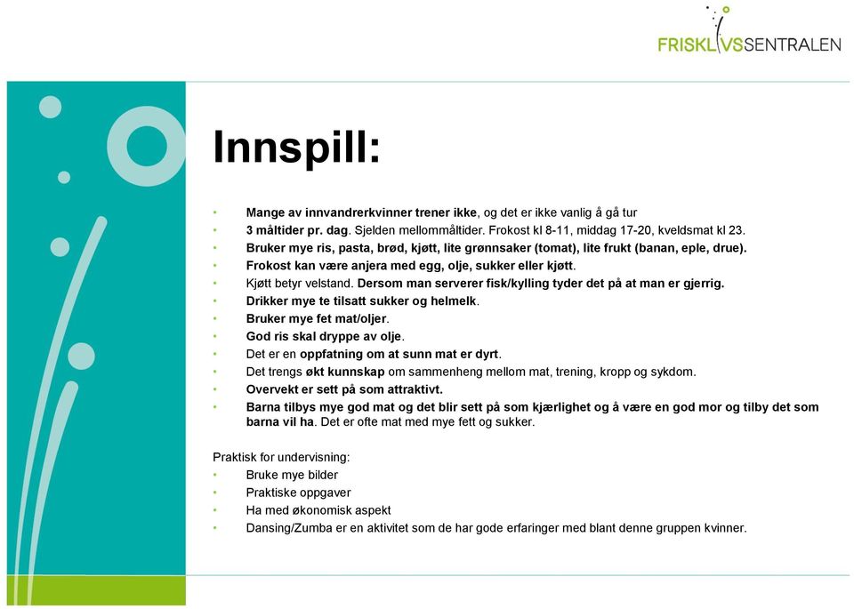 Dersom man serverer fisk/kylling tyder det på at man er gjerrig. Drikker mye te tilsatt sukker og helmelk. Bruker mye fet mat/oljer. God ris skal dryppe av olje.