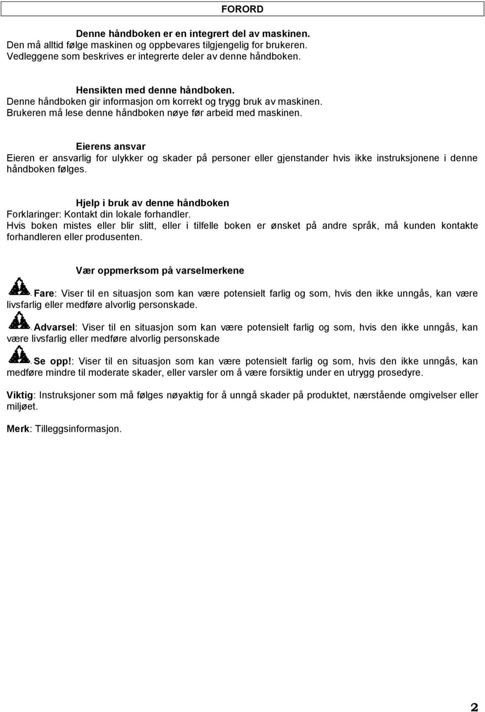 Eierens ansvar Eieren er ansvarlig for ulykker og skader på personer eller gjenstander hvis ikke instruksjonene i denne håndboken følges.