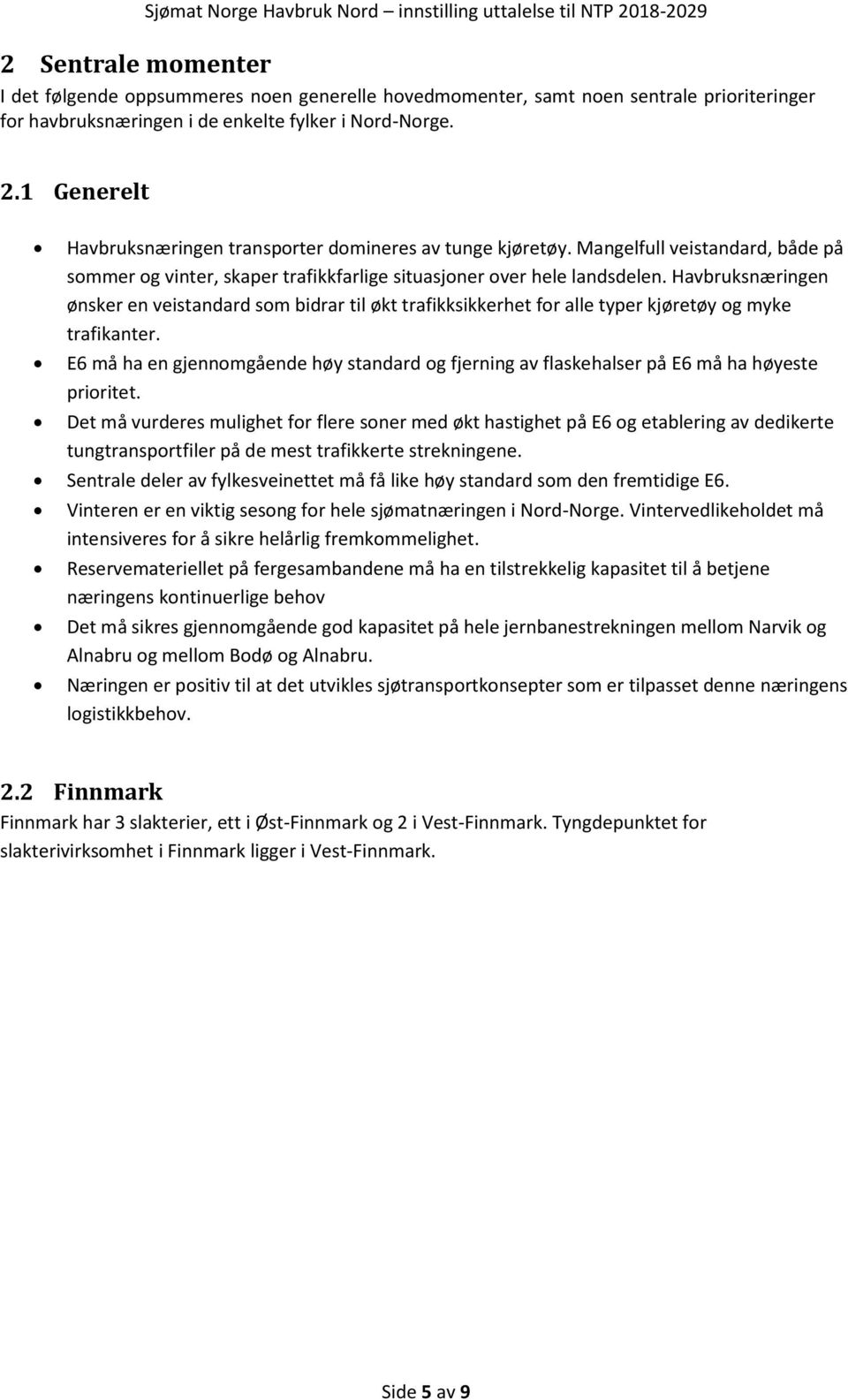 Havbruksnæringen ønsker en veistandard sm bidrar til økt trafikksikkerhet fr alle typer kjøretøy g myke trafikanter.