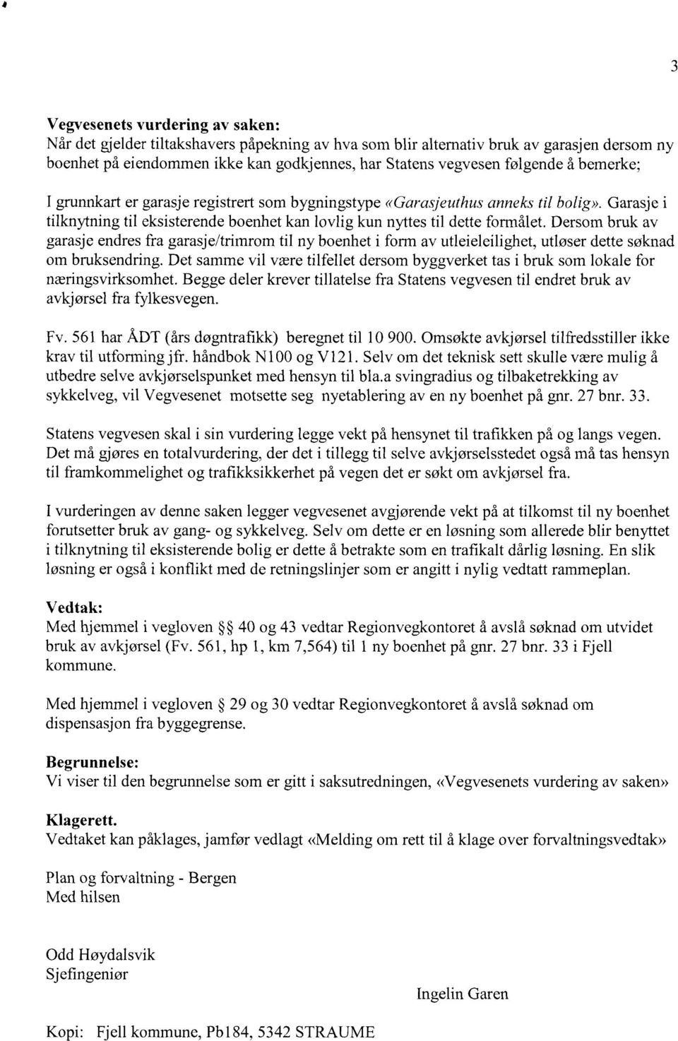 Dersom bruk av garasje endres fra garasje/trimrom til ny boenhet i form av utleieleilighet, utløser dette søknad om bruksendring.