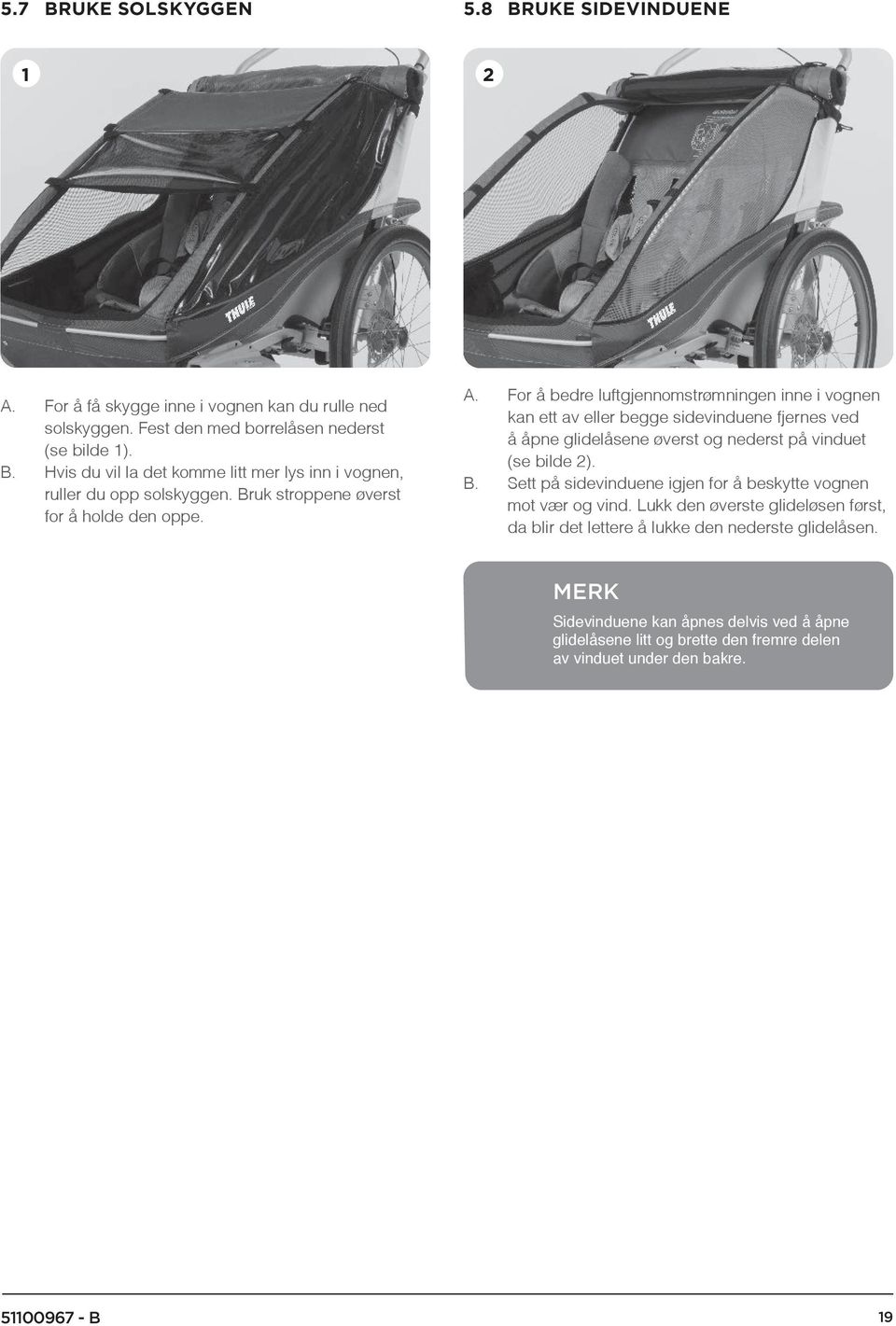 For å bedre luftgjennomstrømningen inne i vognen kan ett av eller begge sidevinduene fjernes ved å åpne glidelåsene øverst og nederst på vinduet (se bilde 2). B.
