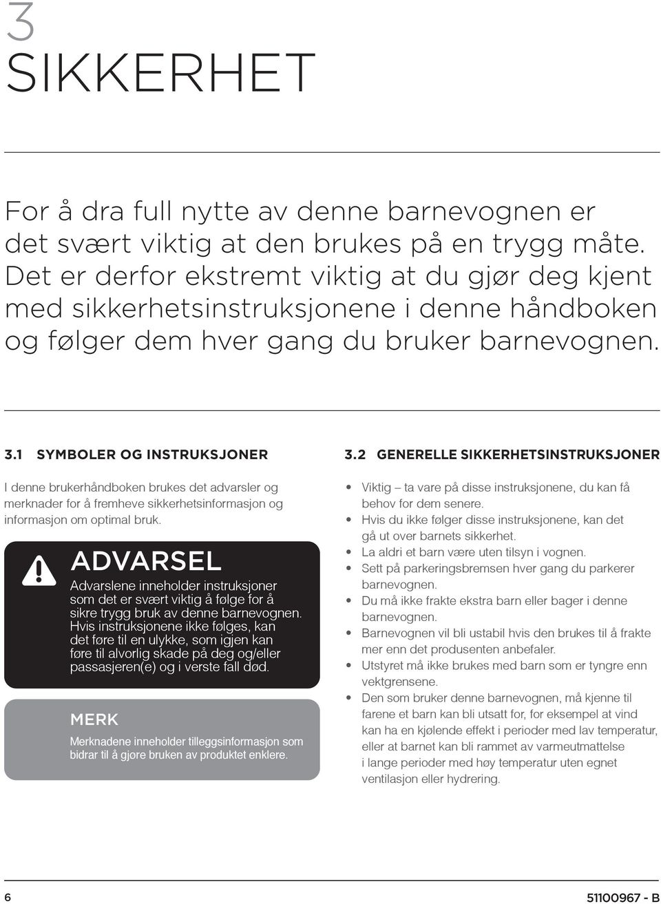 1 Symboler og instruksjoner I denne brukerhåndboken brukes det advarsler og merknader for å fremheve sikkerhetsinformasjon og informasjon om optimal bruk.