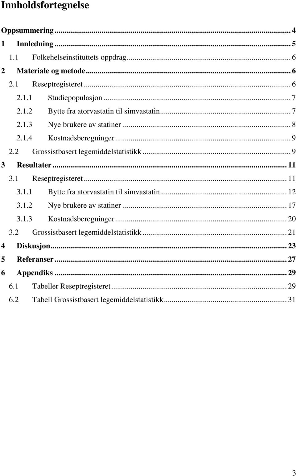 .. 9 3 Resultater... 11 3.1 Reseptregisteret... 11 3.1.1 Bytte fra atorvastatin til simvastatin... 12 3.1.2 Nye brukere av statiner... 17 3.1.3 Kostnadsberegninger... 20 3.