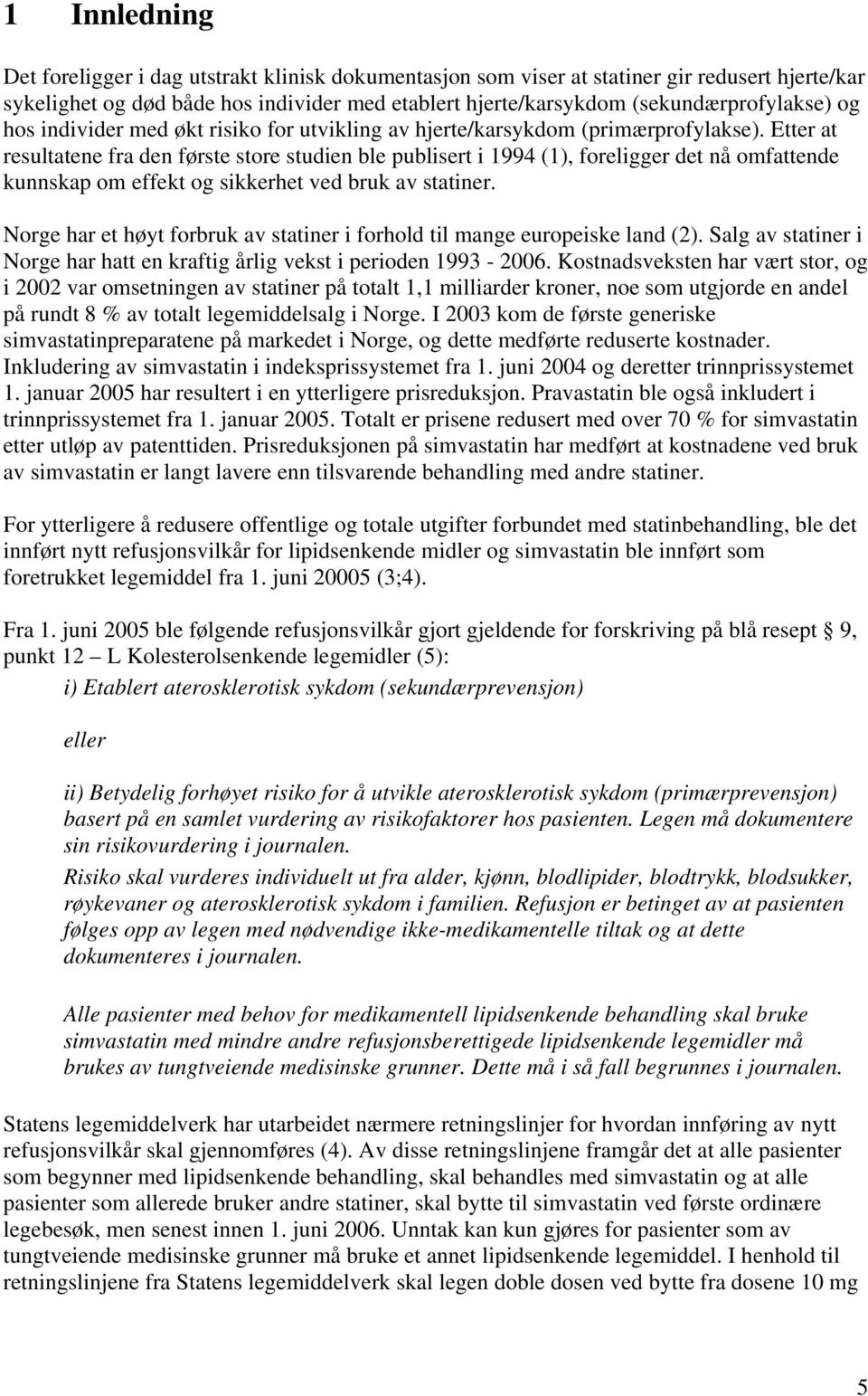 Etter at resultatene fra den første store studien ble publisert i 1994 (1), foreligger det nå omfattende kunnskap om effekt og sikkerhet ved bruk av statiner.