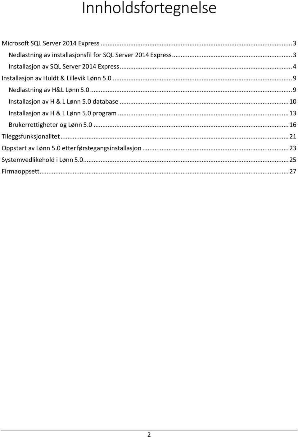 0 database... 10 Installasjon av H & L Lønn 5.0 program... 13 Brukerrettigheter og Lønn 5.0... 16 Tileggsfunksjonalitet.