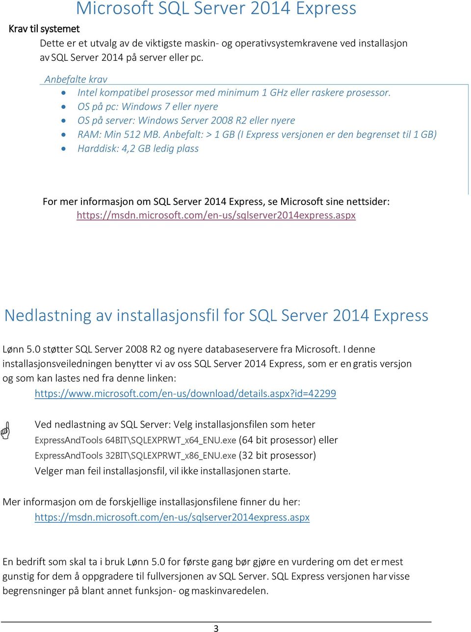 Anbefalt: > 1 GB (I Express versjonen er den begrenset til 1 GB) Harddisk: 4,2 GB ledig plass For mer informasjon om SQL Server 2014 Express, se Microsoft sine nettsider: https://msdn.microsoft.