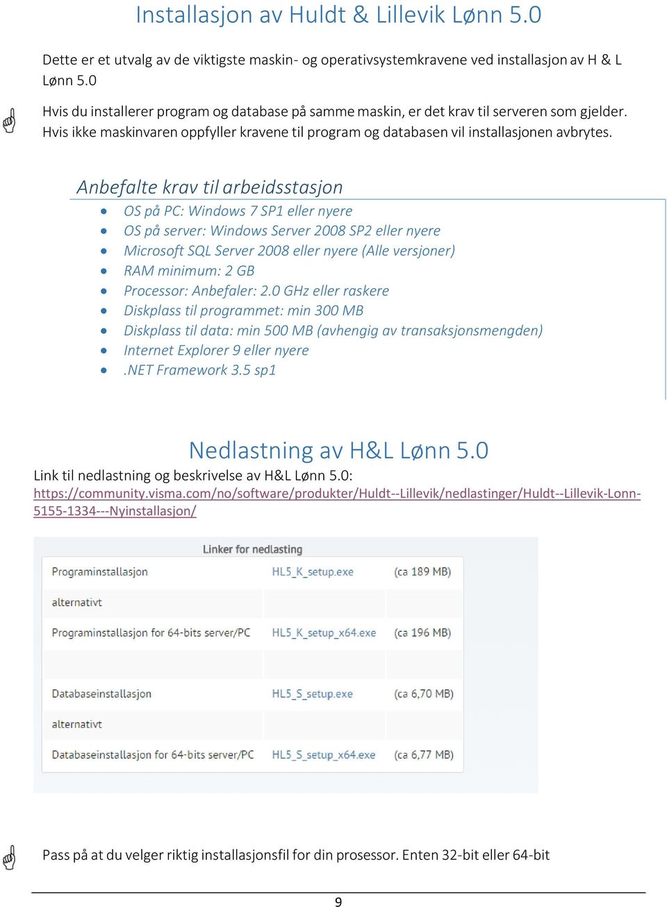 Anbefalte krav til arbeidsstasjon OS på PC: Windows 7 SP1 eller nyere OS på server: Windows Server 2008 SP2 eller nyere Microsoft SQL Server 2008 eller nyere (Alle versjoner) RAM minimum: 2 GB