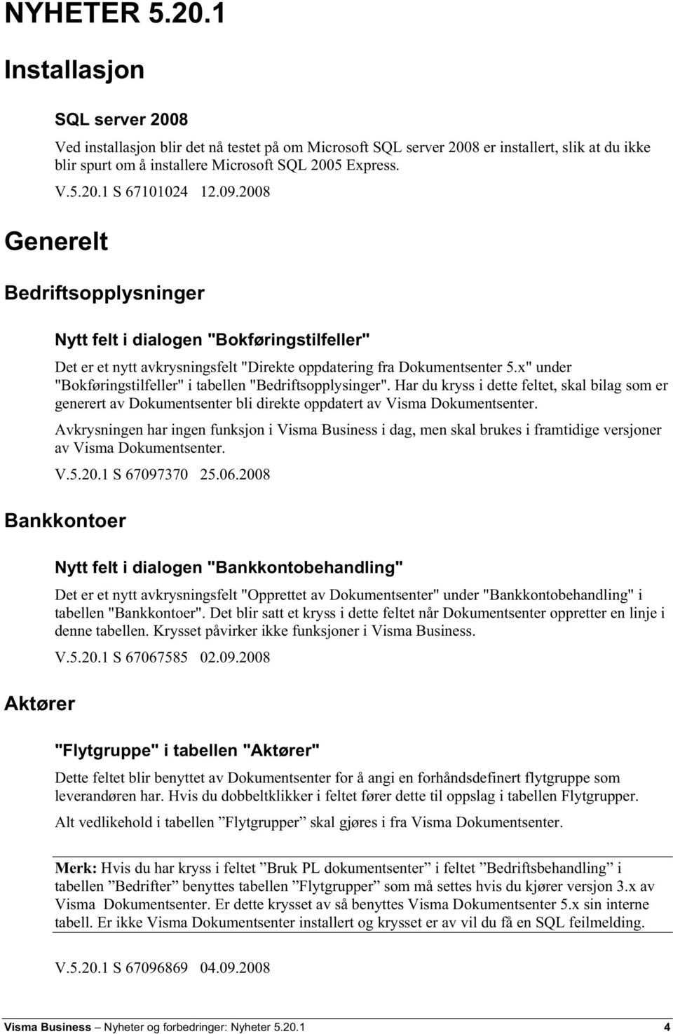 x" under "Bokføringstilfeller" i tabellen "Bedriftsopplysinger". Har du kryss i dette feltet, skal bilag som er generert av Dokumentsenter bli direkte oppdatert av Visma Dokumentsenter.