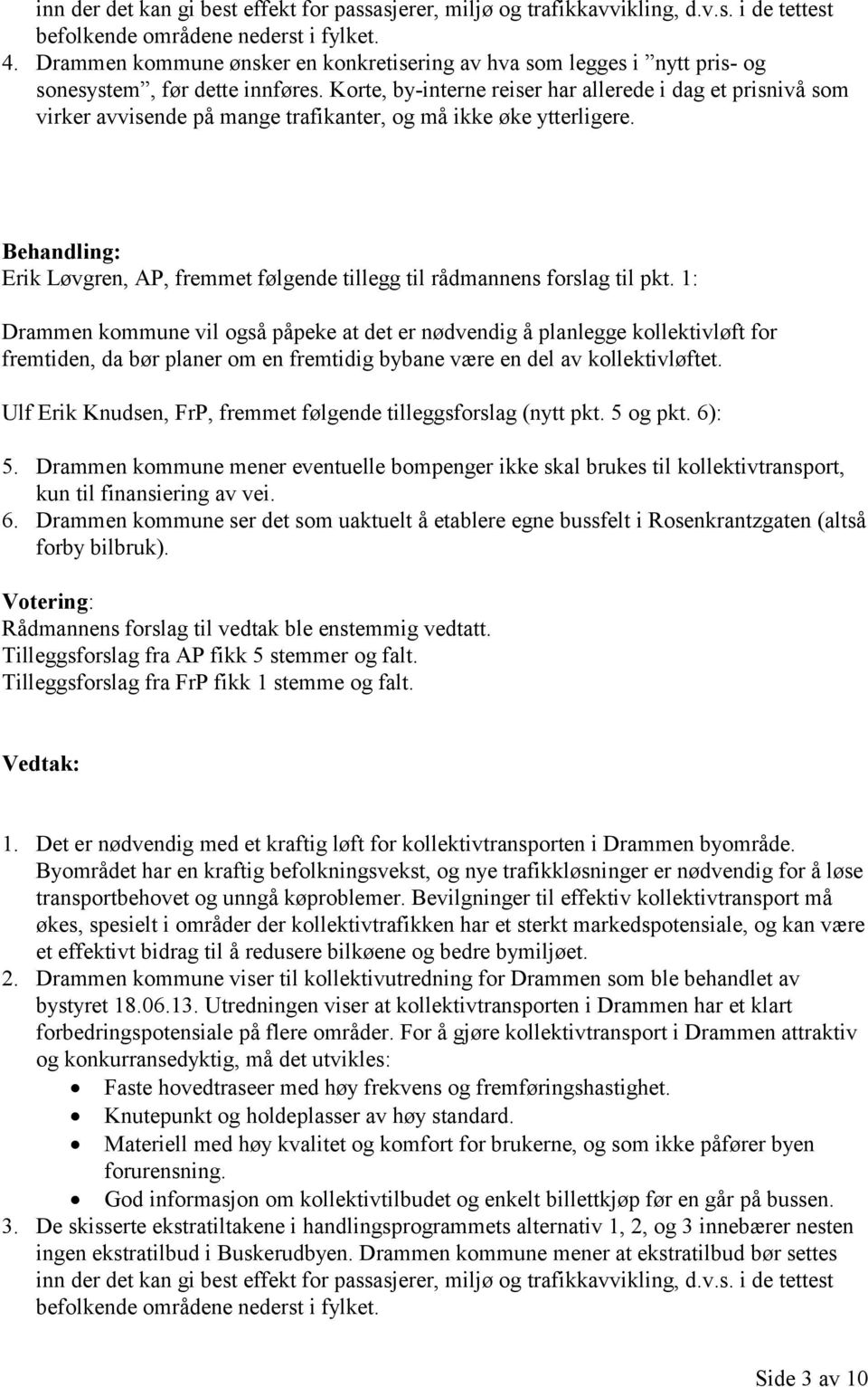 Korte, by-interne reiser har allerede i dag et prisnivå som virker avvisende på mange trafikanter, og må ikke øke ytterligere.