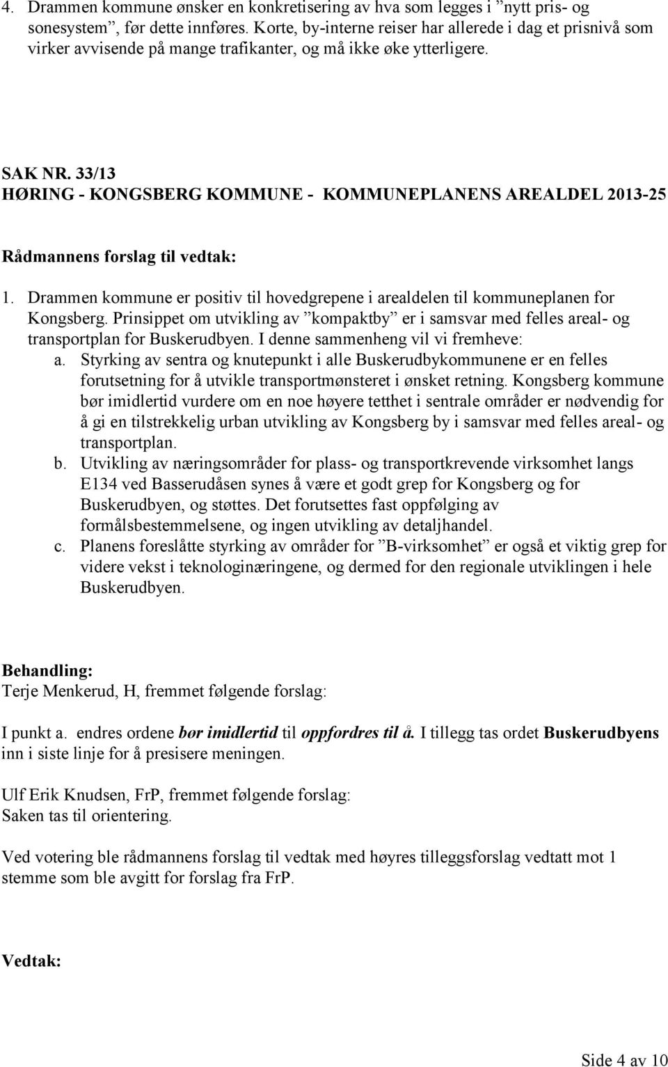 33/13 HØRING - KONGSBERG KOMMUNE - KOMMUNEPLANENS AREALDEL 2013-25 1. Drammen kommune er positiv til hovedgrepene i arealdelen til kommuneplanen for Kongsberg.