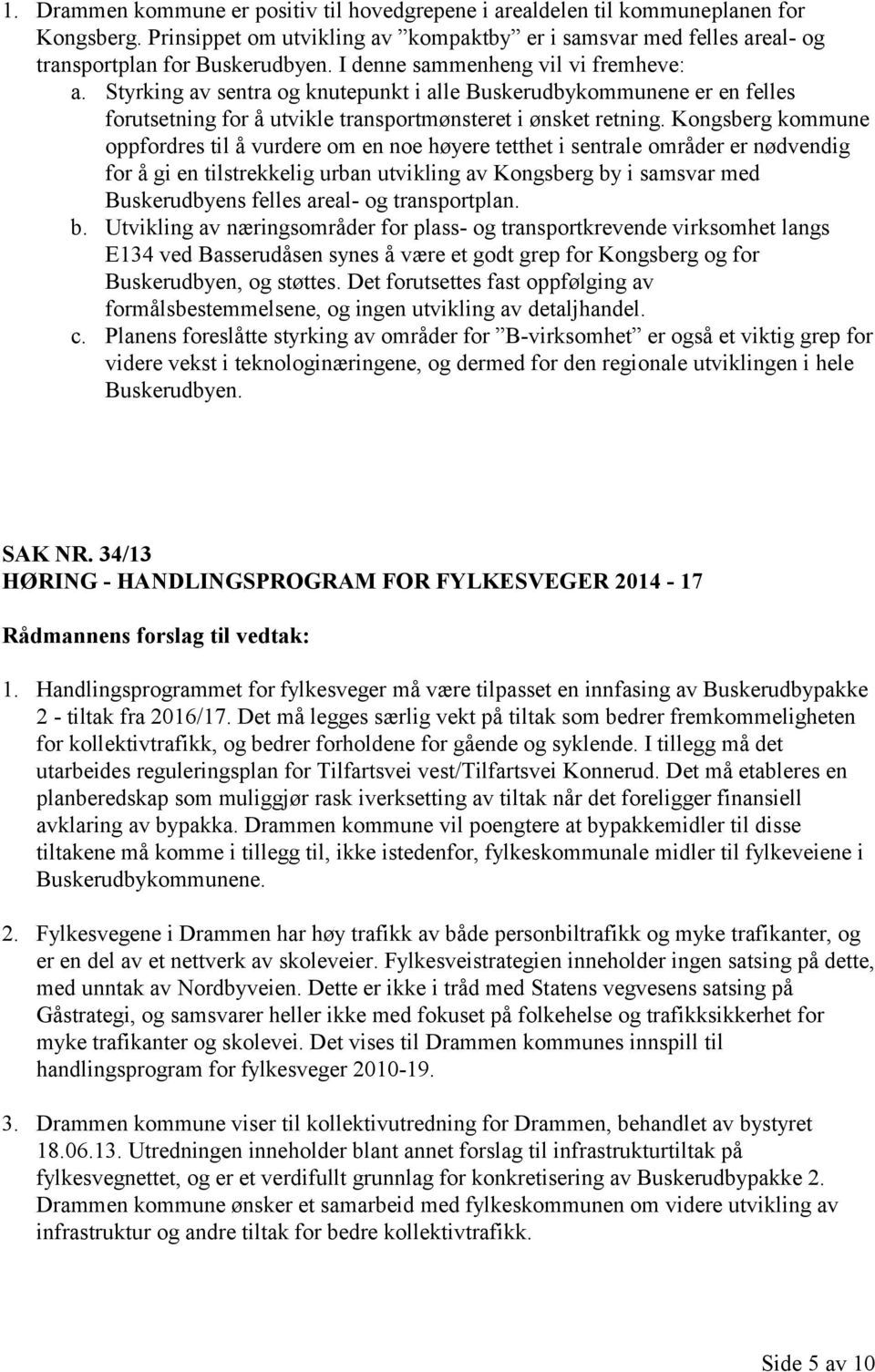 Kongsberg kommune oppfordres til å vurdere om en noe høyere tetthet i sentrale områder er nødvendig for å gi en tilstrekkelig urban utvikling av Kongsberg by i samsvar med Buskerudbyens felles areal-