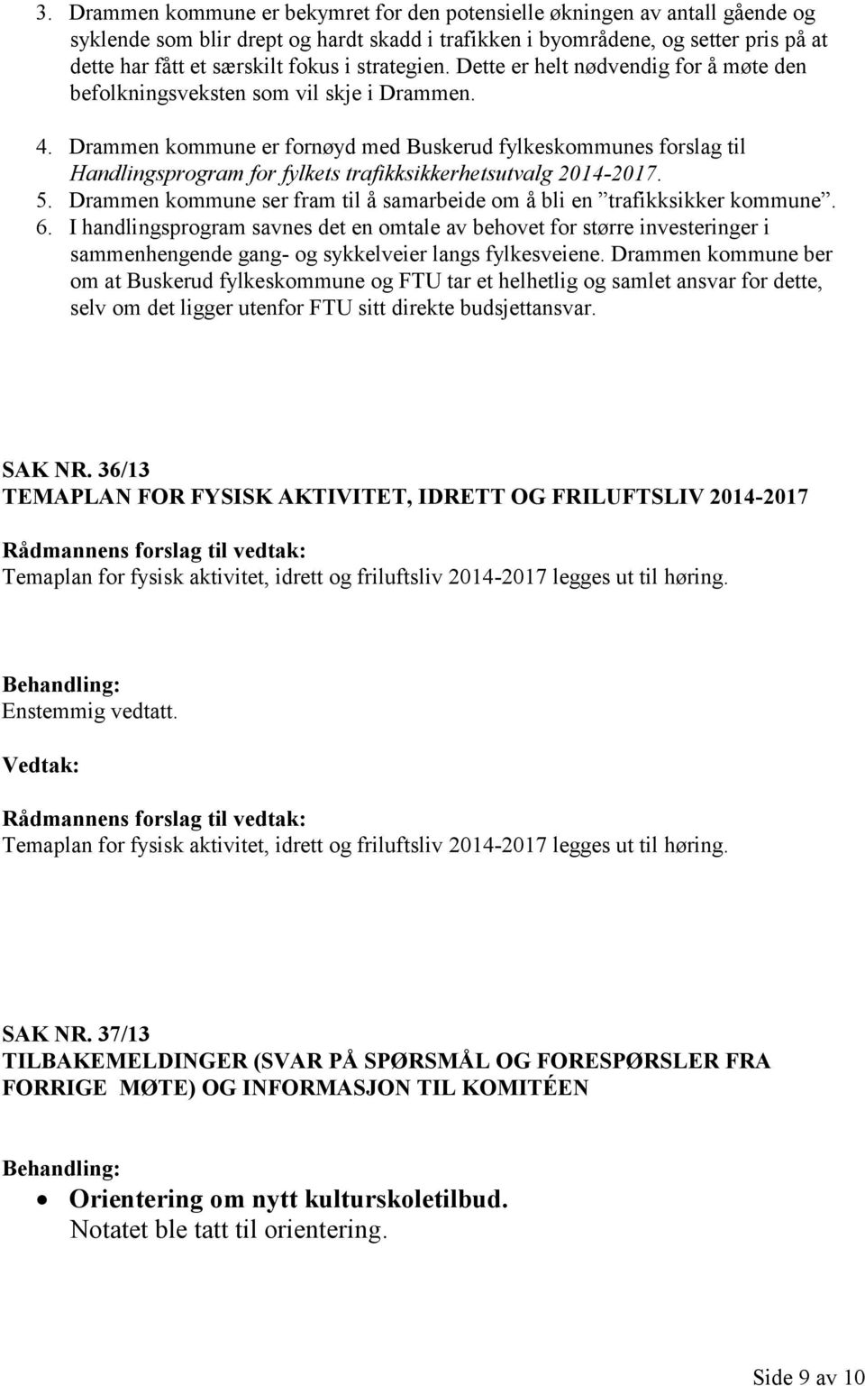 Drammen kommune er fornøyd med Buskerud fylkeskommunes forslag til Handlingsprogram for fylkets trafikksikkerhetsutvalg 2014-2017. 5.