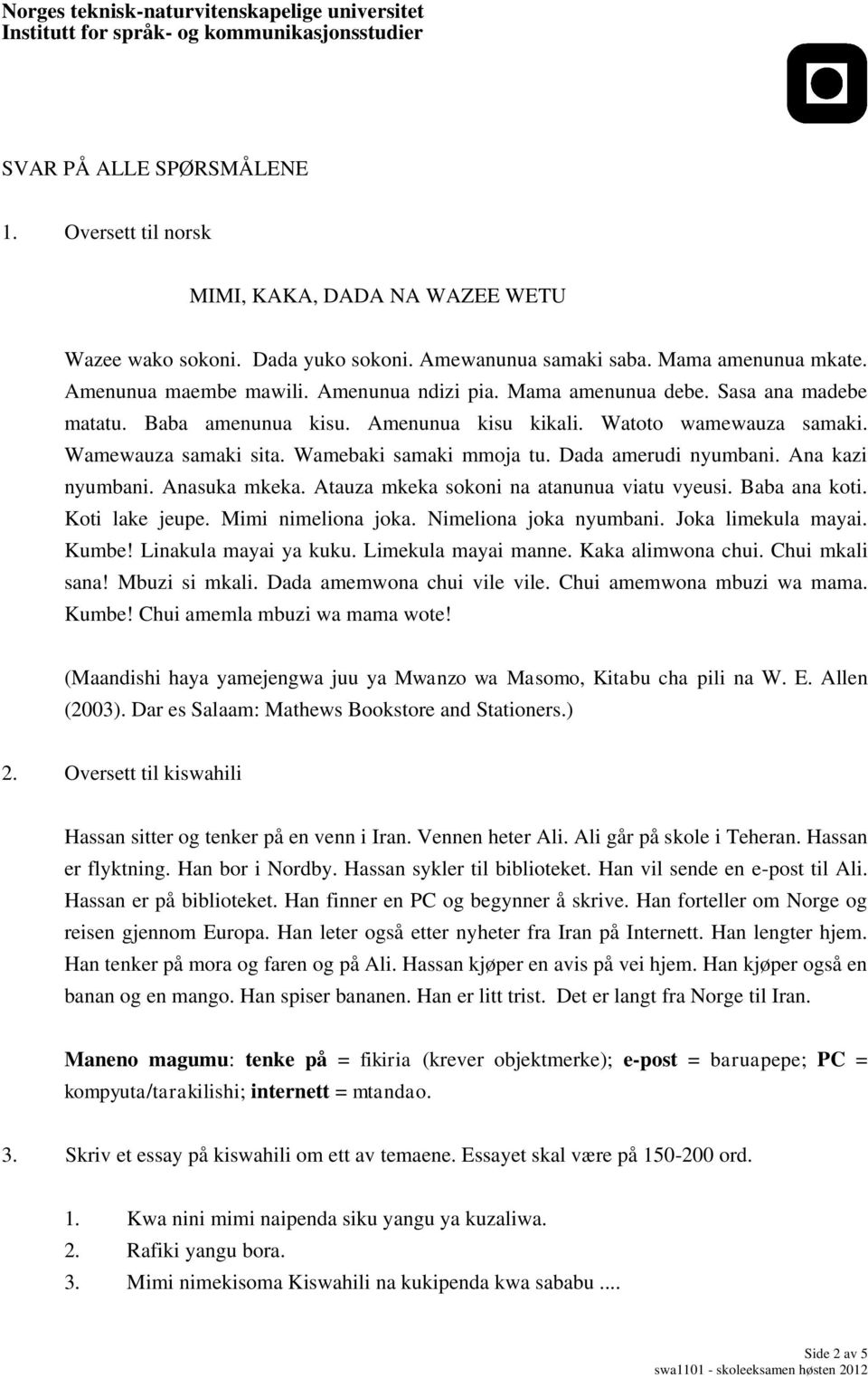 Dada amerudi nyumbani. Ana kazi nyumbani. Anasuka mkeka. Atauza mkeka sokoni na atanunua viatu vyeusi. Baba ana koti. Koti lake jeupe. Mimi nimeliona joka. Nimeliona joka nyumbani.