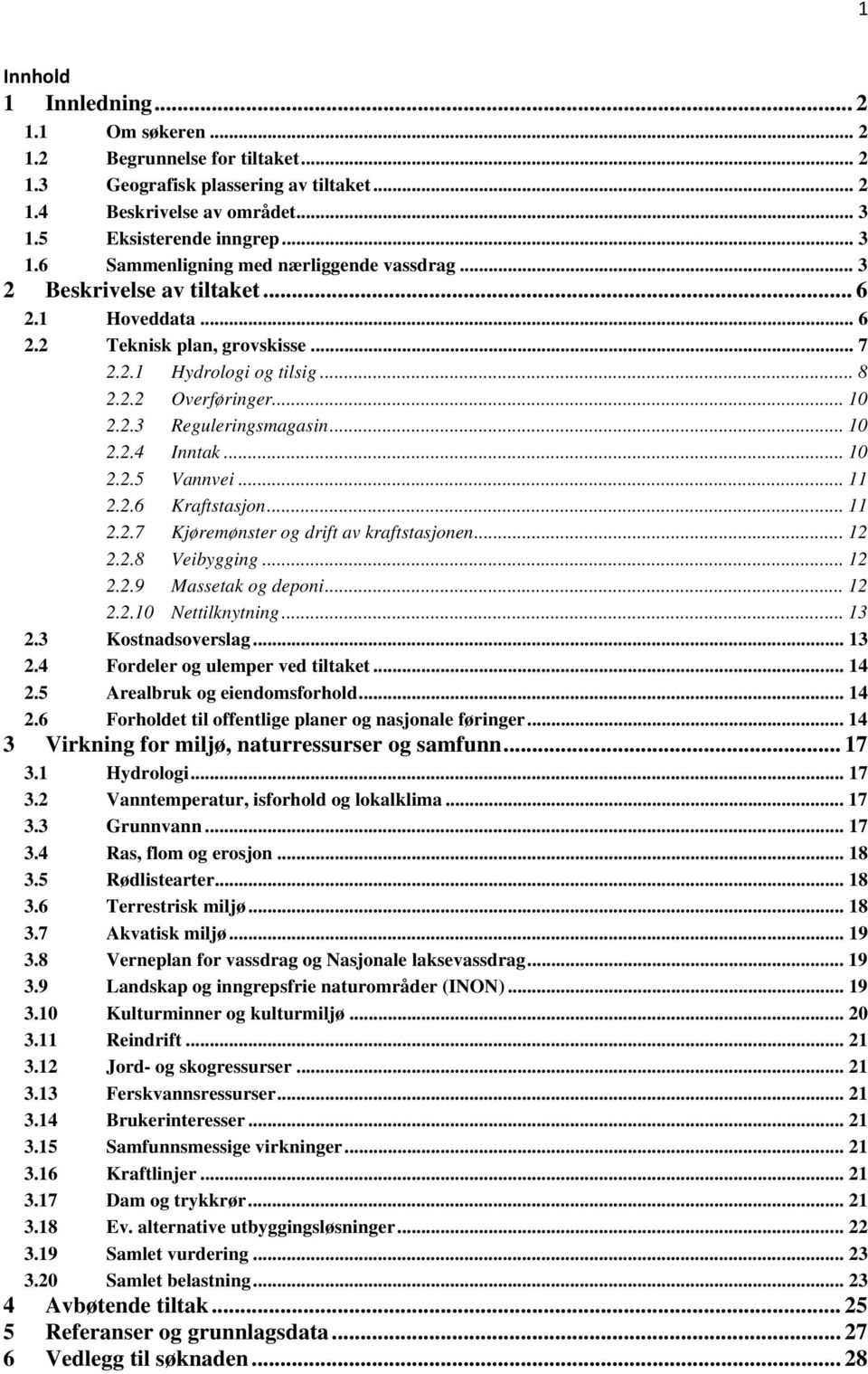 .. 11 2.2.6 Kraftstasjon... 11 2.2.7 Kjøremønster og drift av kraftstasjonen... 12 2.2.8 Veibygging... 12 2.2.9 Massetak og deponi... 12 2.2.10 Nettilknytning... 13 2.