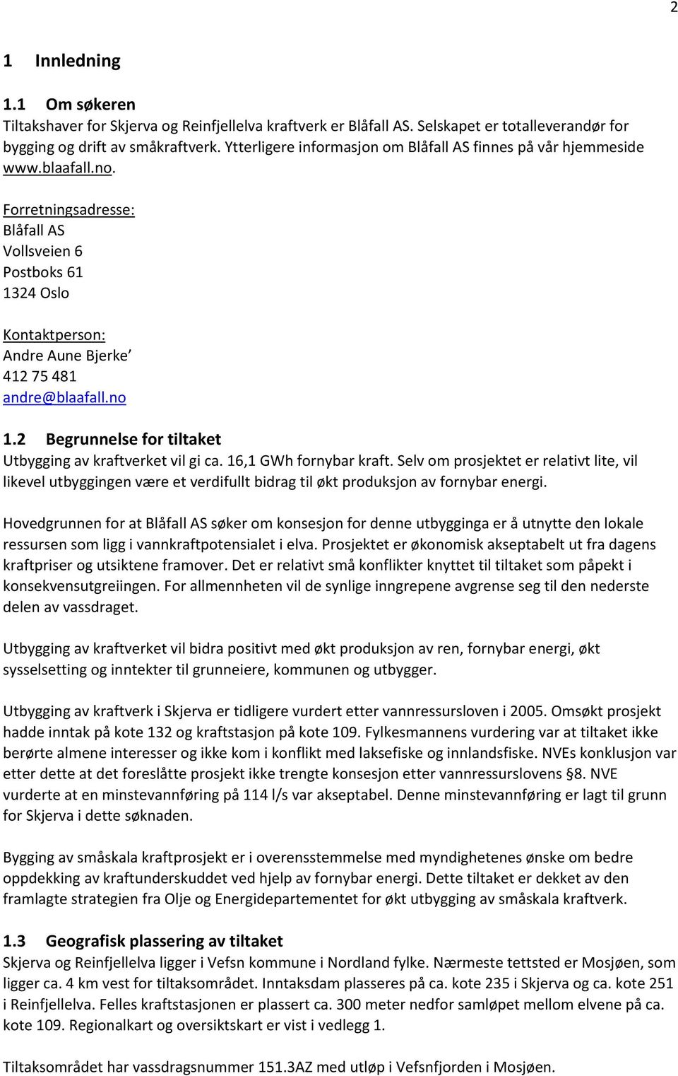 Forretningsadresse: Blåfall AS Vollsveien 6 Postboks 61 1324 Oslo Kontaktperson: Andre Aune Bjerke 412 75 481 andre@blaafall.no 1.2 Begrunnelse for tiltaket Utbygging av kraftverket vil gi ca.