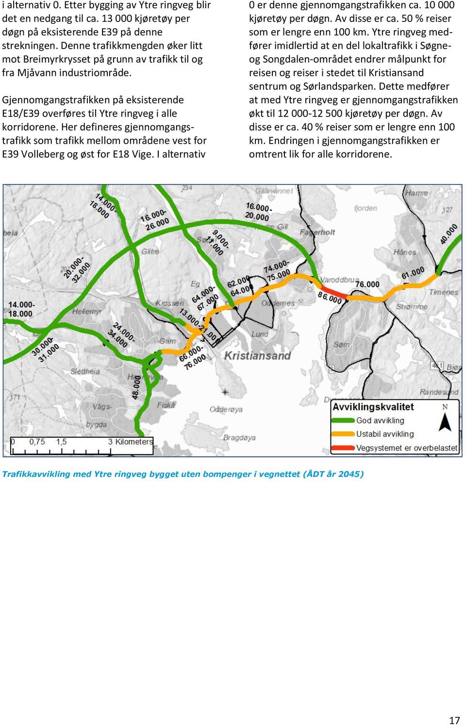 Her defineres gjennomgangstrafikk som trafikk mellom områdene vest for E39 Volleberg og øst for E18 Vige. I alternativ 0 er denne gjennomgangstrafikken ca. 10 000 kjøretøy per døgn. Av disse er ca.