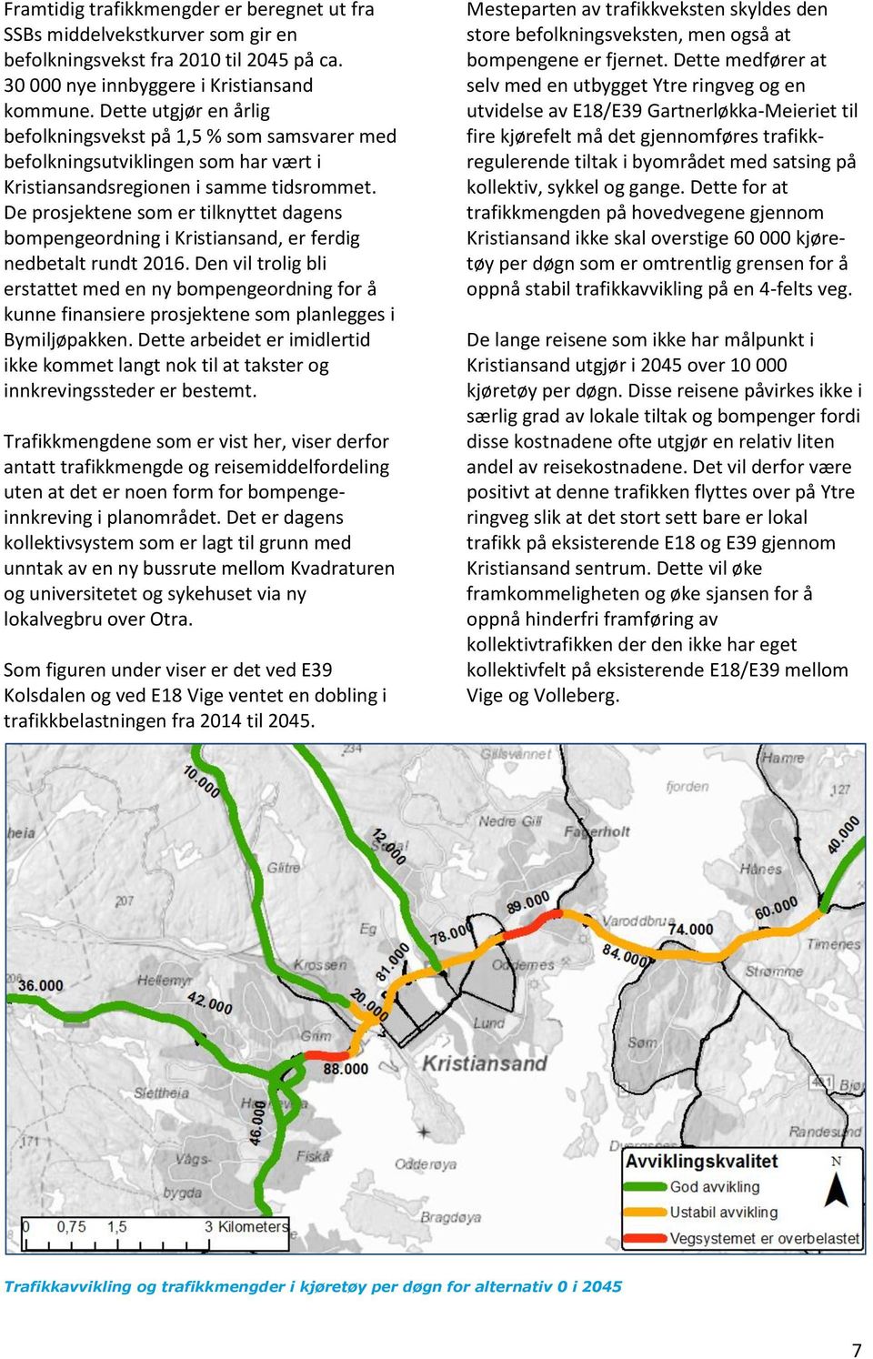 De prosjektene som er tilknyttet dagens bompengeordning i Kristiansand, er ferdig nedbetalt rundt 2016.