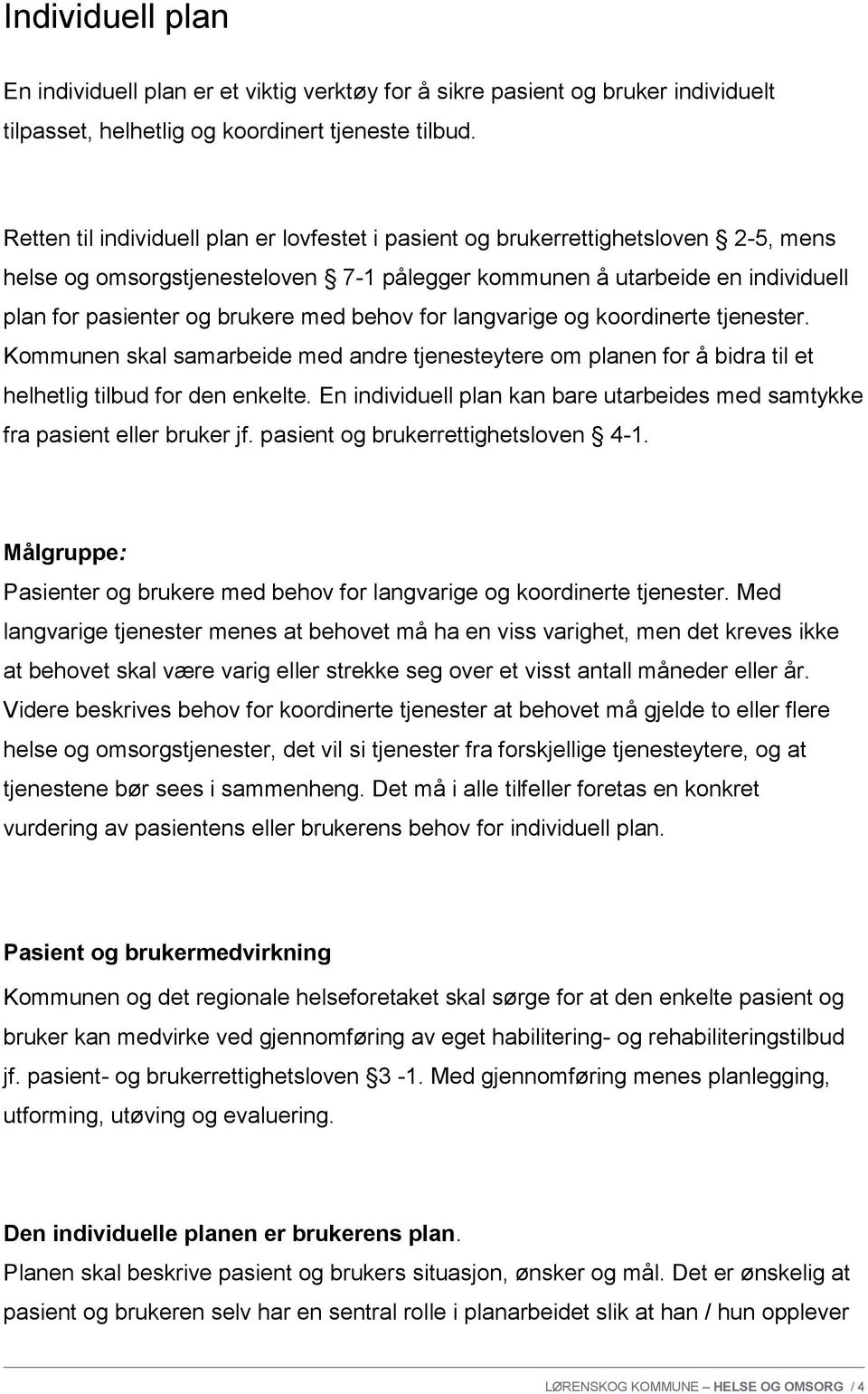 behov for langvarige og koordinerte tjenester. Kommunen skal samarbeide med andre tjenesteytere om planen for å bidra til et helhetlig tilbud for den enkelte.