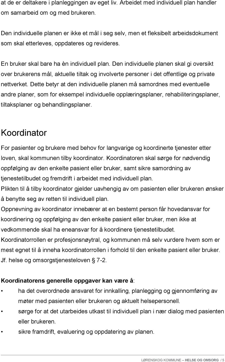 Den individuelle planen skal gi oversikt over brukerens mål, aktuelle tiltak og involverte personer i det offentlige og private nettverket.