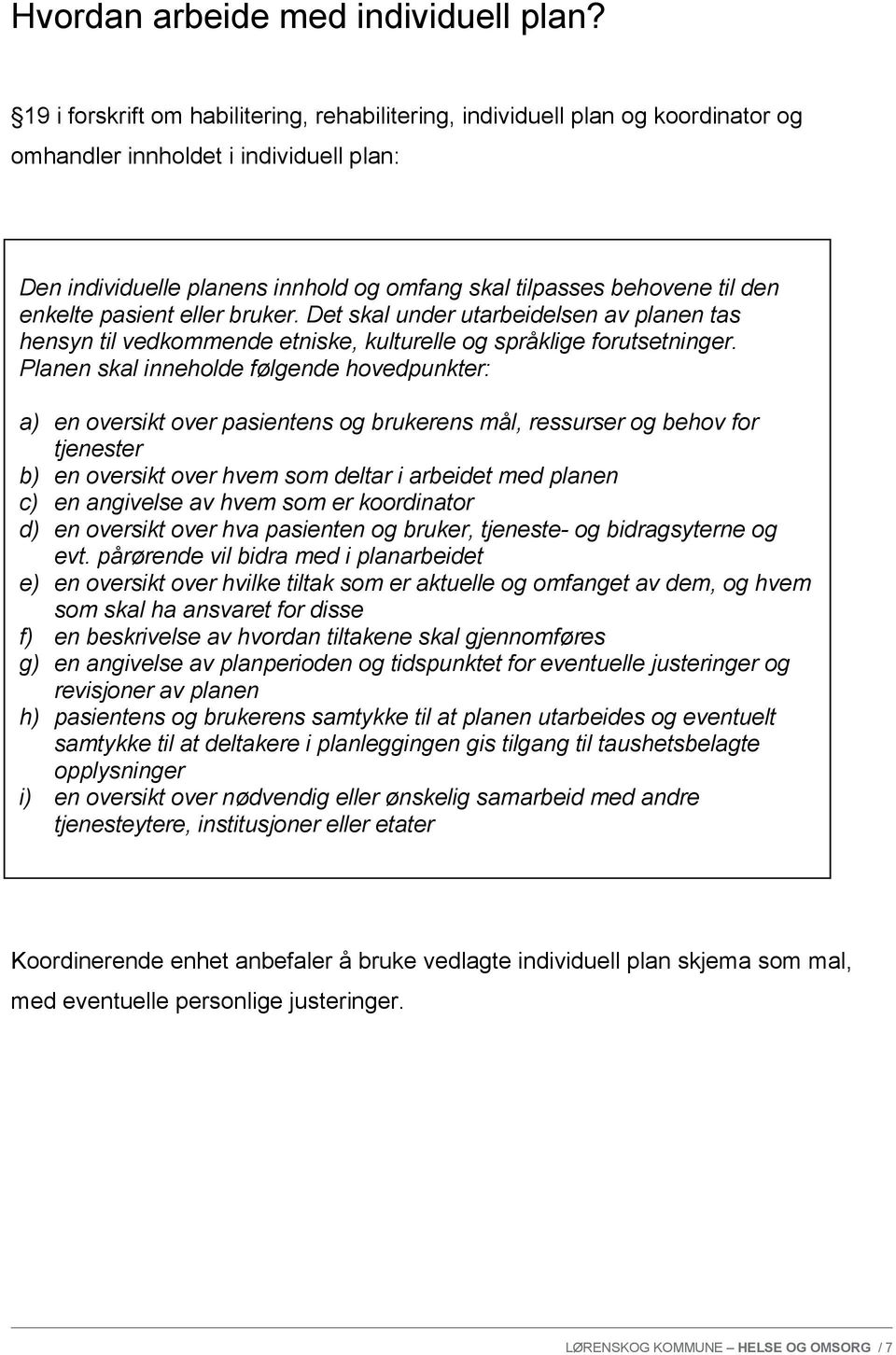 enkelte pasient eller bruker. Det skal under utarbeidelsen av planen tas hensyn til vedkommende etniske, kulturelle og språklige forutsetninger.