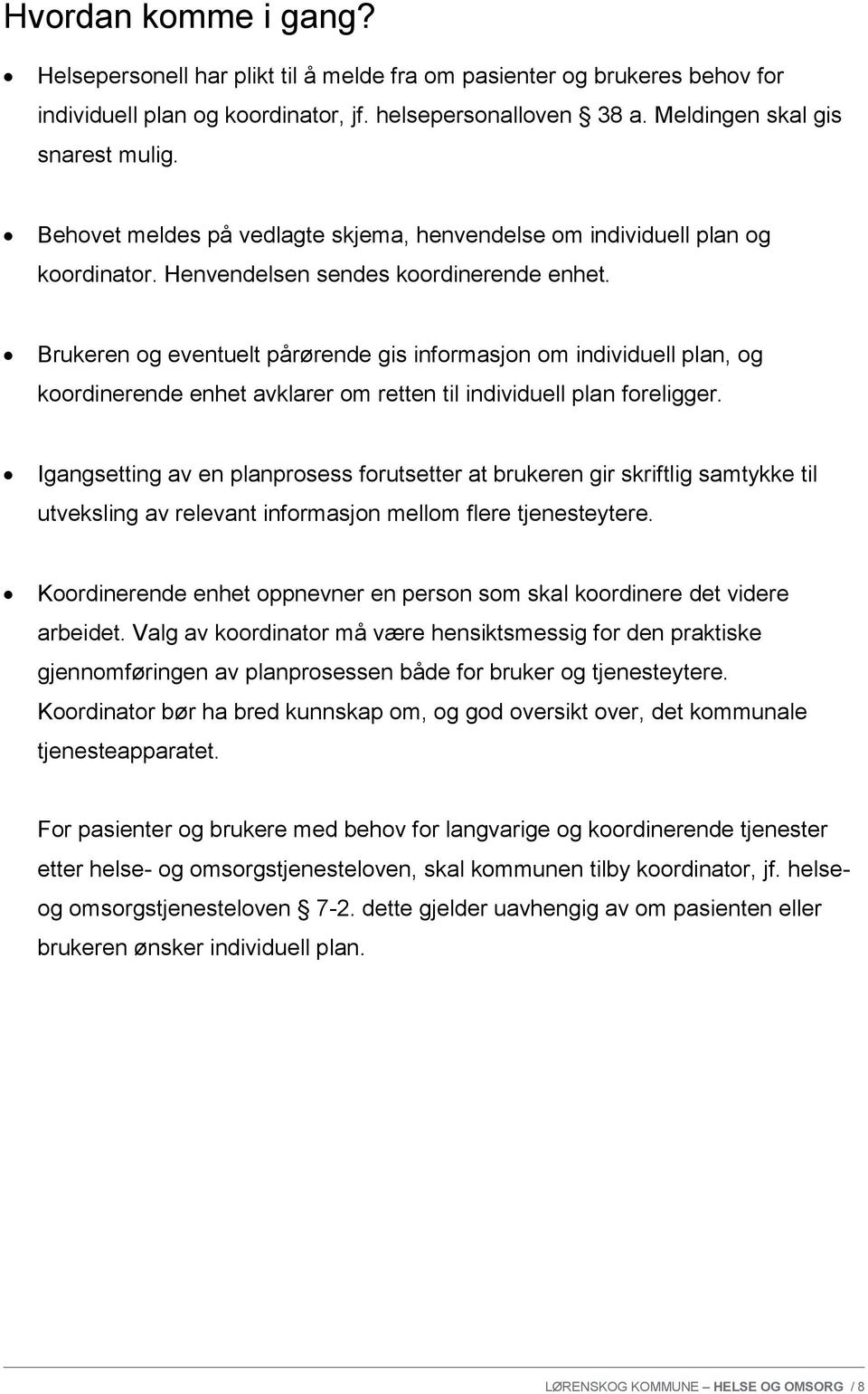 Brukeren og eventuelt pårørende gis informasjon om individuell plan, og koordinerende enhet avklarer om retten til individuell plan foreligger.