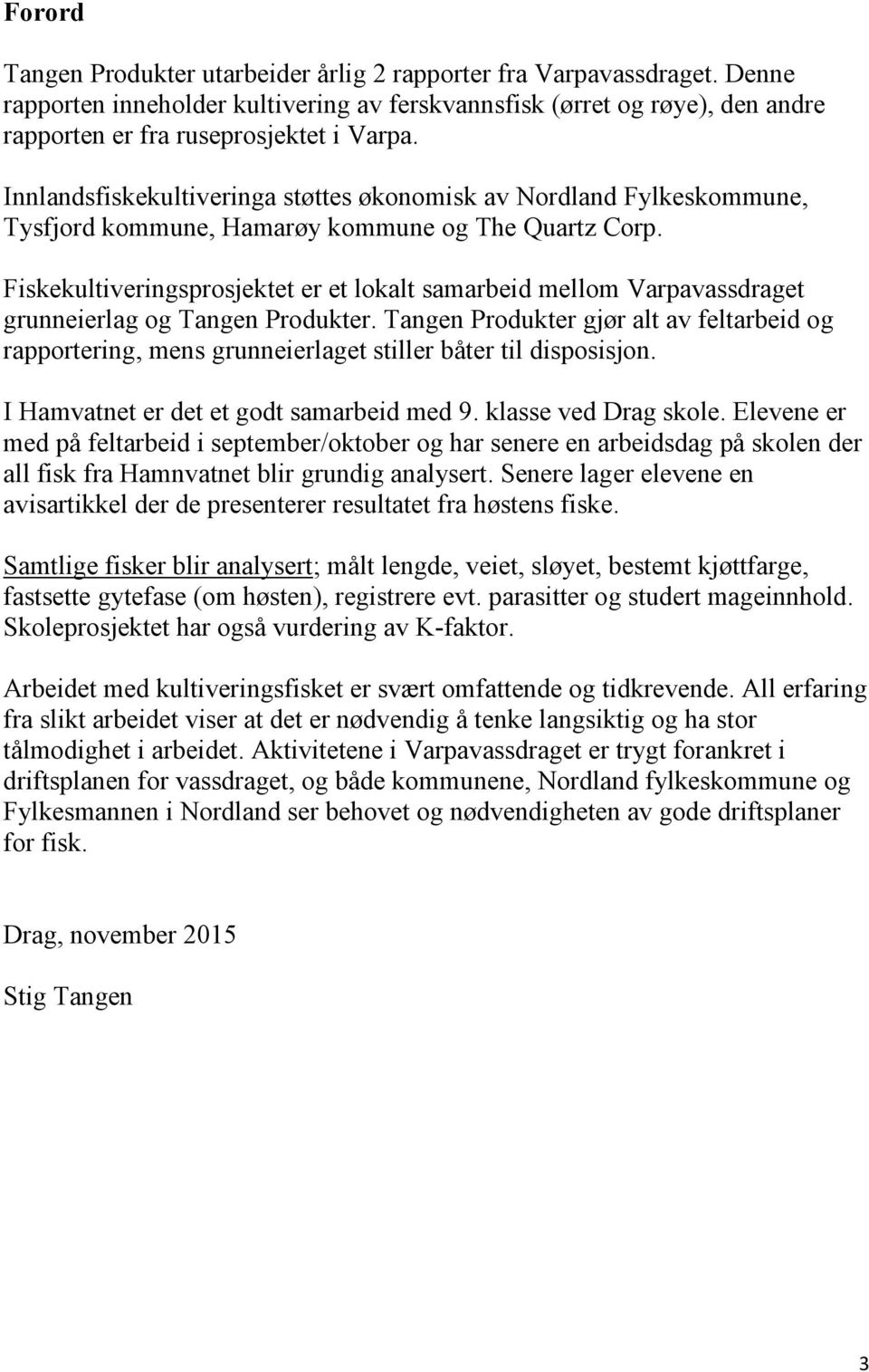 Fiskekultiveringsprosjektet er et lokalt samarbeid mellom Varpavassdraget grunneierlag og Tangen Produkter.