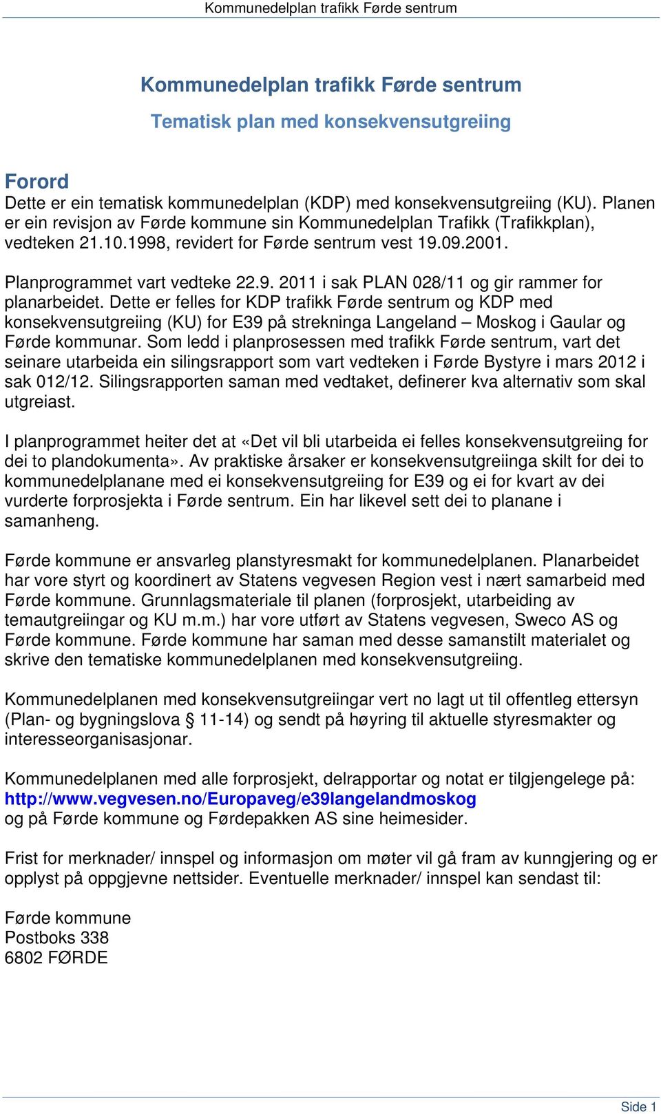 Dette er felles for KDP trafikk Førde sentrum og KDP med konsekvensutgreiing (KU) for E39 på strekninga Langeland Moskog i Gaular og Førde kommunar.