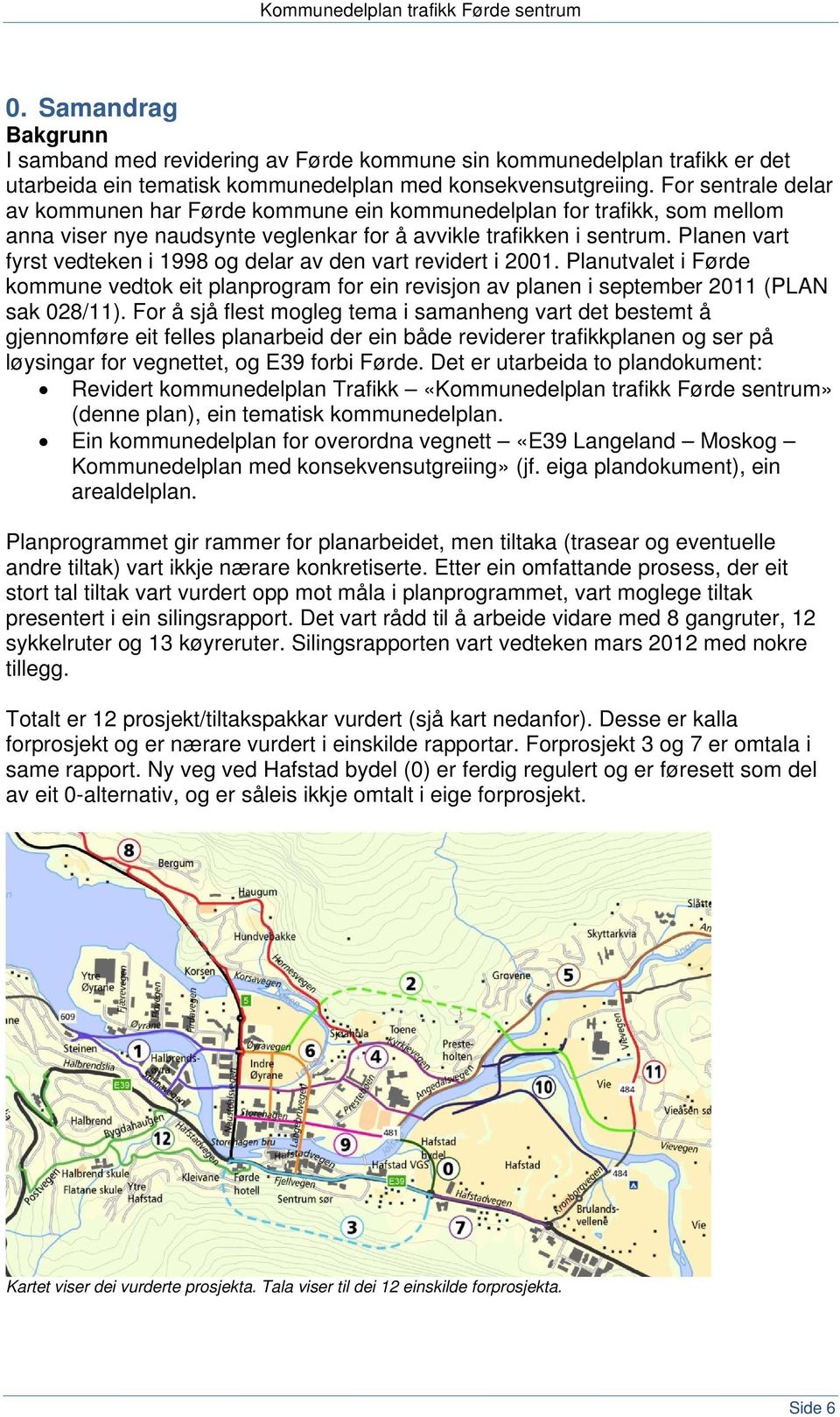 Planen vart fyrst vedteken i 1998 og delar av den vart revidert i 2001. Planutvalet i Førde kommune vedtok eit planprogram for ein revisjon av planen i september 2011 (PLAN sak 028/11).