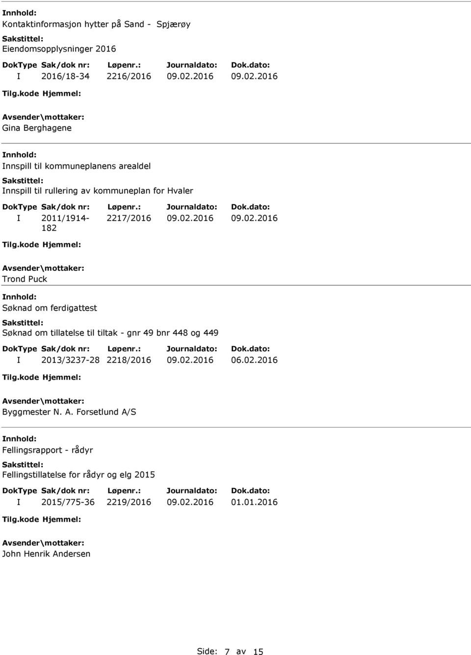 Søknad om tillatelse til tiltak - gnr 49 bnr 448 og 449 2013/3237-28 2218/2016 06.02.2016 Byggmester N. A.